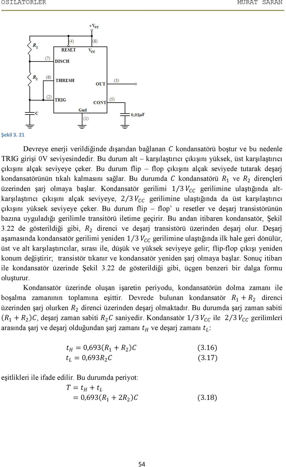 Bu durumda C kondansatörü R ve R 2 dirençleri üzerinden şarj olmaya başlar.