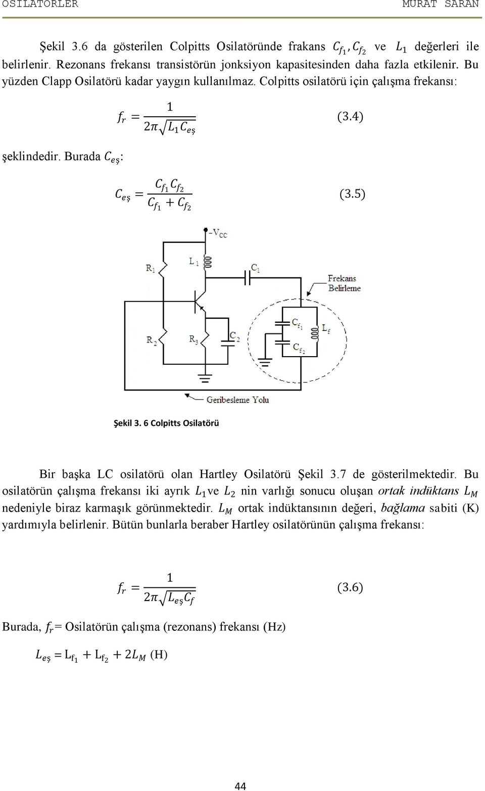 6 Colpitts Osilatörü Bir başka LC osilatörü olan Hartley Osilatörü Şekil 3.7 de gösterilmektedir.