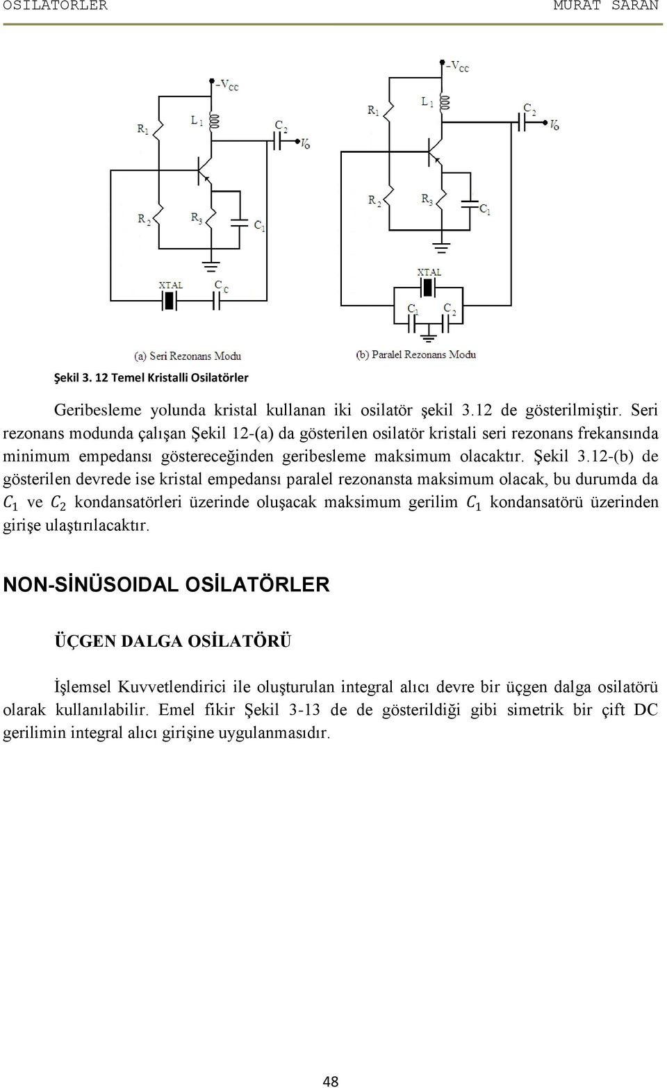 2-(b) de gösterilen devrede ise kristal empedansı paralel rezonansta maksimum olacak, bu durumda da C ve C 2 kondansatörleri üzerinde oluşacak maksimum gerilim C kondansatörü üzerinden girişe