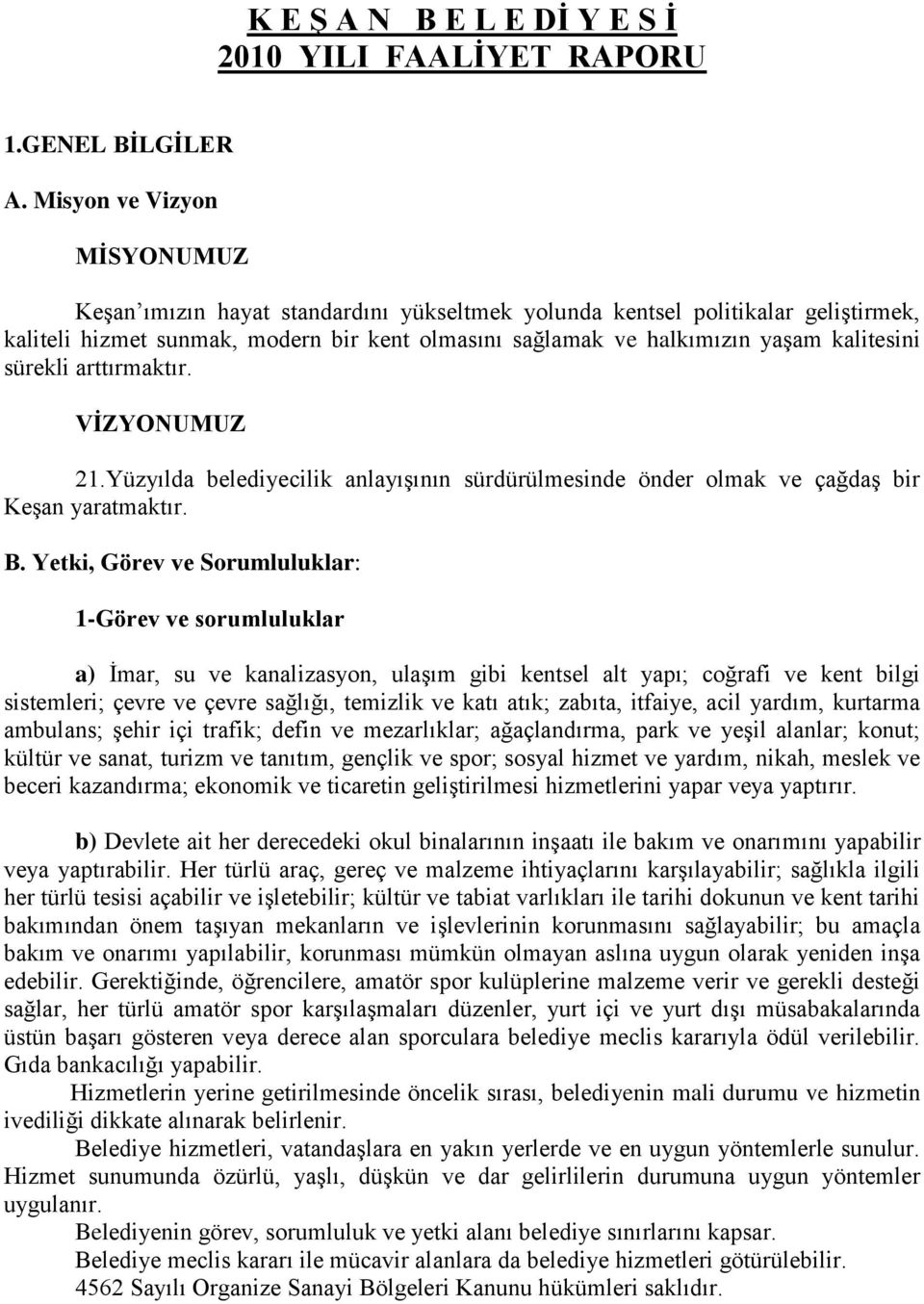 sürekli arttırmaktır. VĠZYONUMUZ 21.Yüzyılda belediyecilik anlayıģının sürdürülmesinde önder olmak ve çağdaģ bir KeĢan yaratmaktır. B.