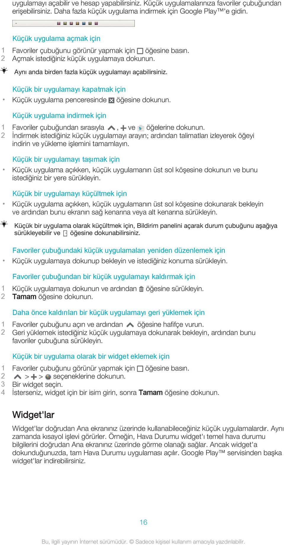 Küçük bir uygulamayı kapatmak için Küçük uygulama penceresinde öğesine dokunun. Küçük uygulama indirmek için 1 Favoriler çubuğundan sırasıyla, ve öğelerine dokunun.