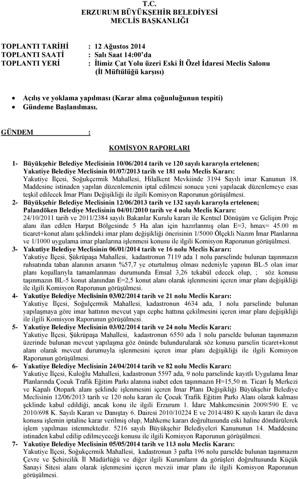 GÜNDEM : KOMİSYON RAPORLARI 1- Büyükşehir Belediye Meclisinin 10/06/2014 tarih ve 120 sayılı kararıyla ertelenen; Yakutiye Belediye Meclisinin 01/07/2013 tarih ve 181 nolu Meclis Kararı: Yakutiye