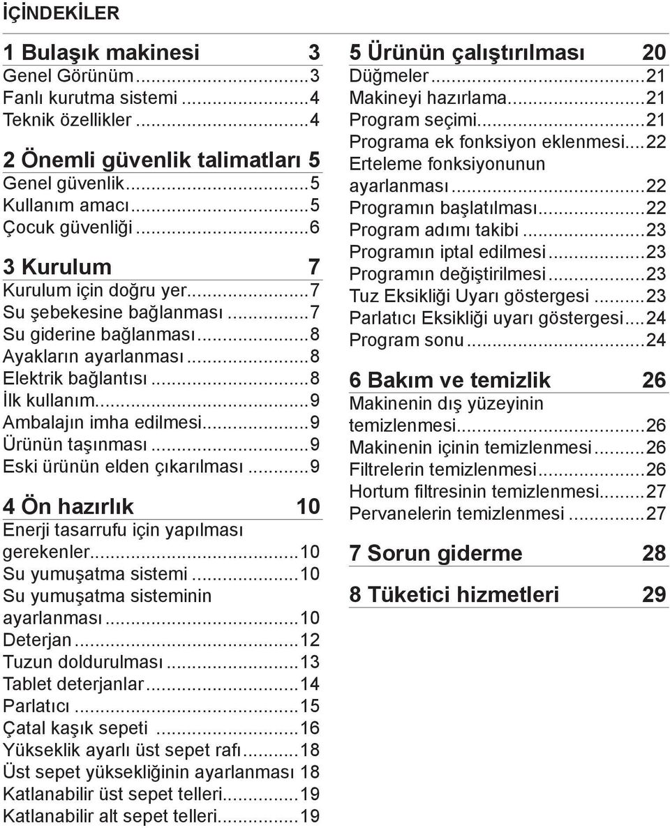 ..9 Ürünün taşınması...9 Eski ürünün elden çıkarılması...9 4 Ön hazırlık 10 Enerji tasarrufu için yapılması gerekenler...10 Su yumuşatma sistemi...10 Su yumuşatma sisteminin ayarlanması...10 Deterjan.