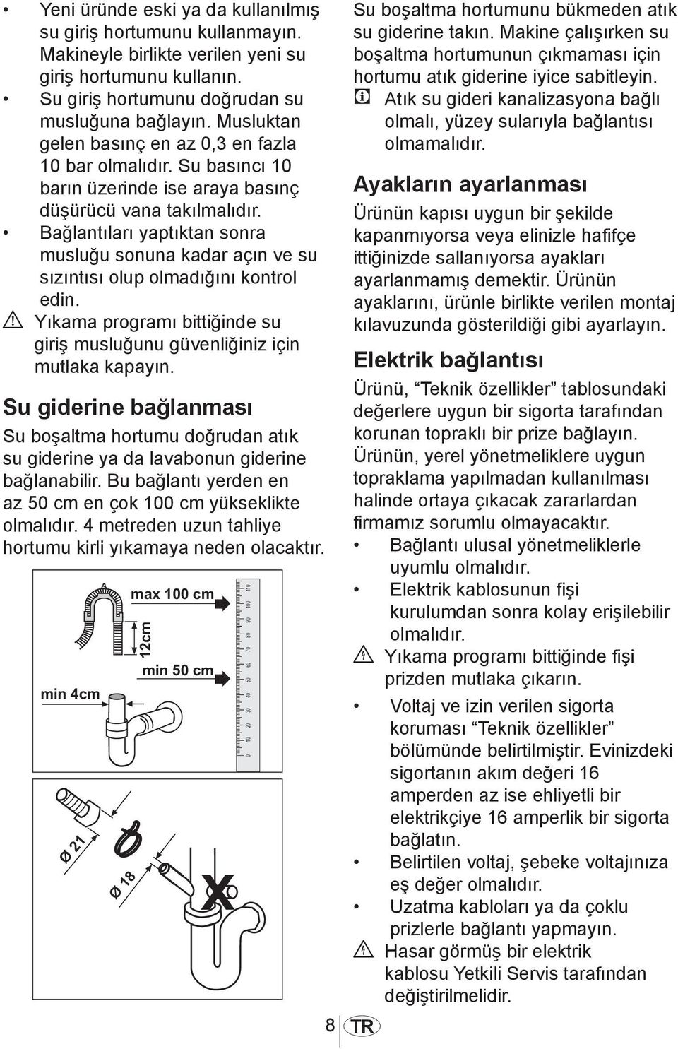 Bağlantıları yaptıktan sonra musluğu sonuna kadar açın ve su sızıntısı olup olmadığını kontrol edin. A Yıkama programı bittiğinde su giriş musluğunu güvenliğiniz için mutlaka kapayın.