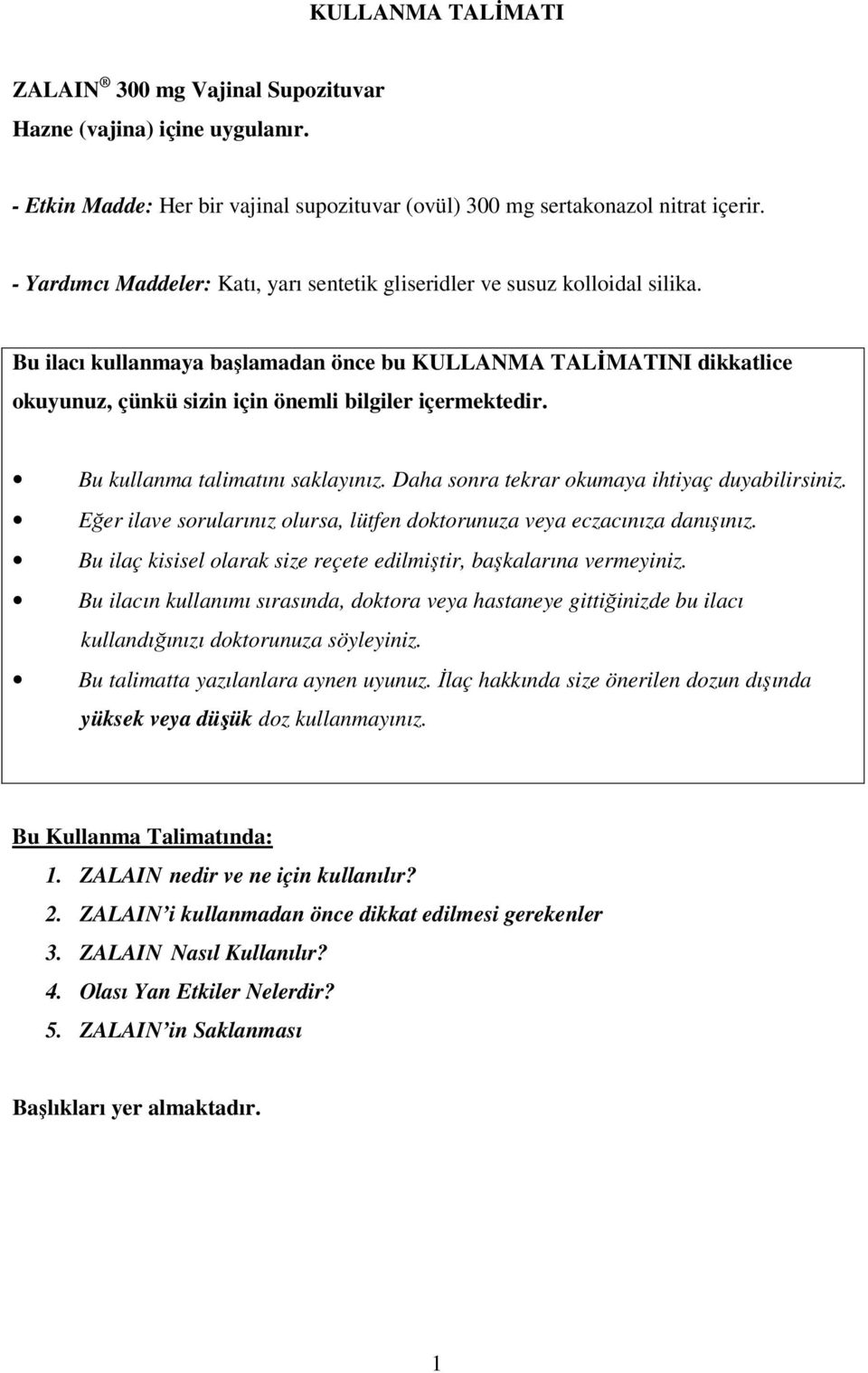 Bu ilacı kullanmaya başlamadan önce bu KULLANMA TALİMATINI dikkatlice okuyunuz, çünkü sizin için önemli bilgiler içermektedir. Bu kullanma talimatını saklayınız.