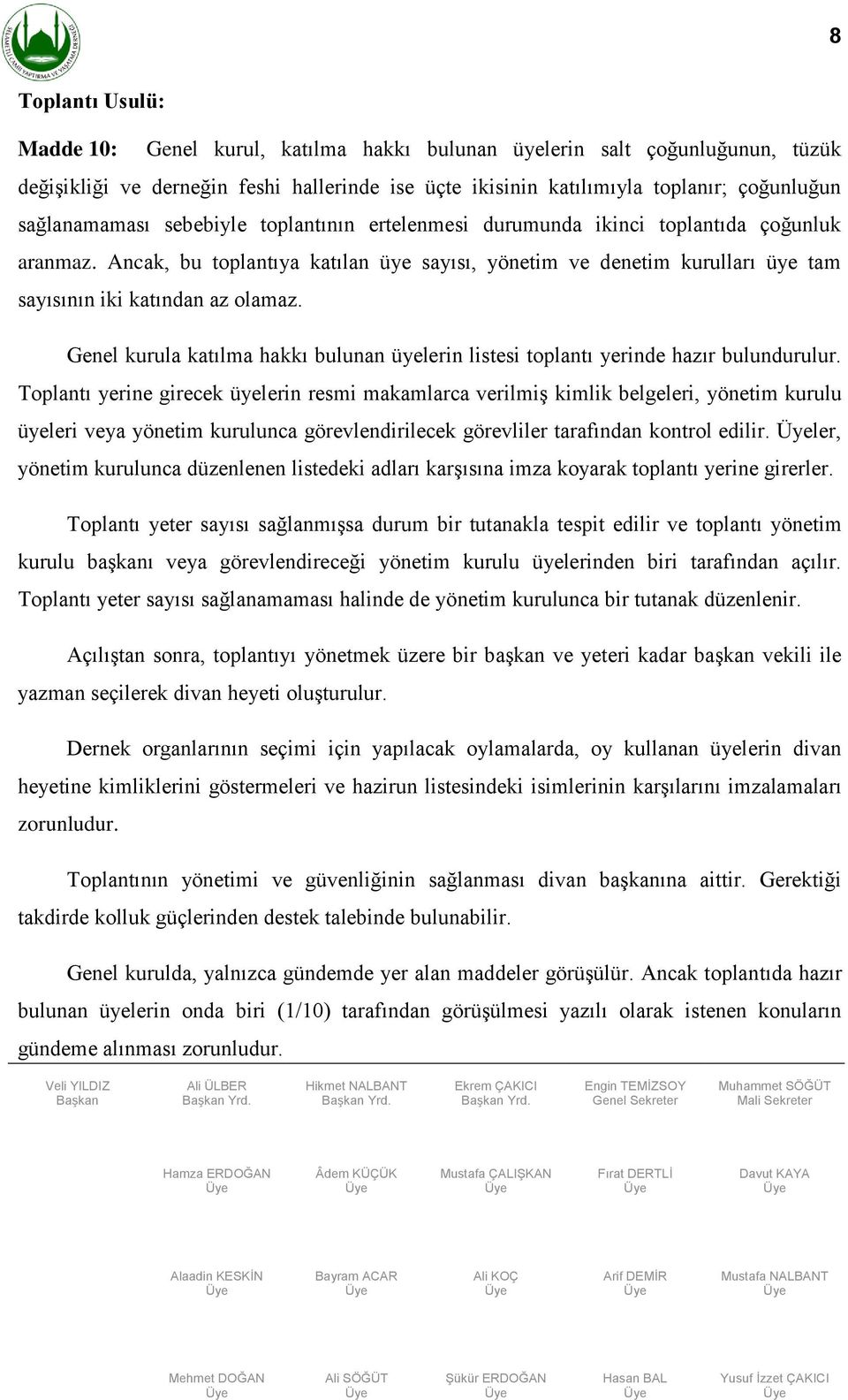 Ancak, bu toplantıya katılan üye sayısı, yönetim ve denetim kurulları üye tam sayısının iki katından az olamaz. Genel kurula katılma hakkı bulunan üyelerin listesi toplantı yerinde hazır bulundurulur.