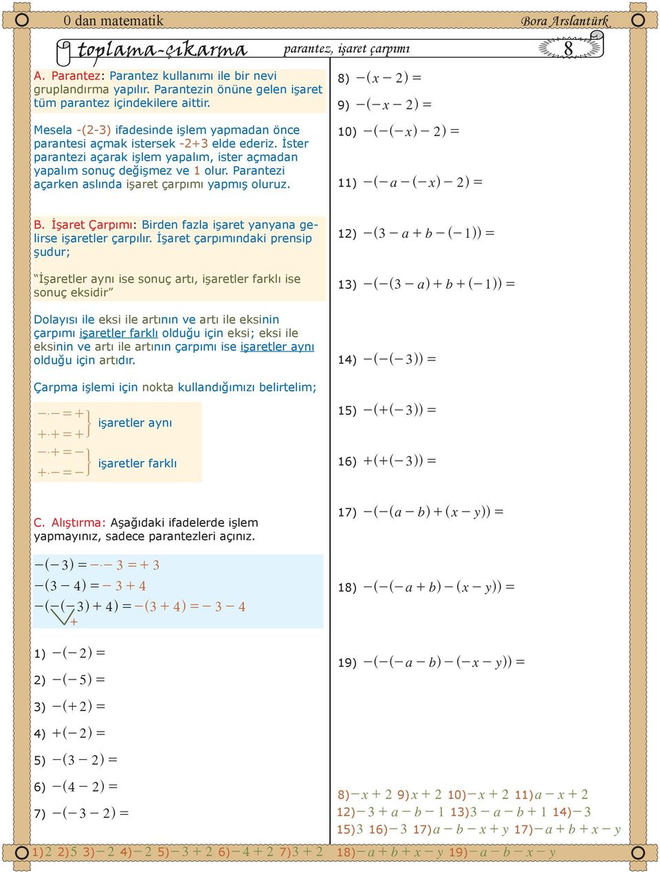 İster parantezi açarak işlem yapalım, ister açmadan yapalım sonuç değişmez ve 1 olur. Parantezi açarken aslında işaret çarpımı yapmış oluruz. 10) --- ^ ^ xh- 2h 11) -- ^ a-- ^ xh- 2h B.