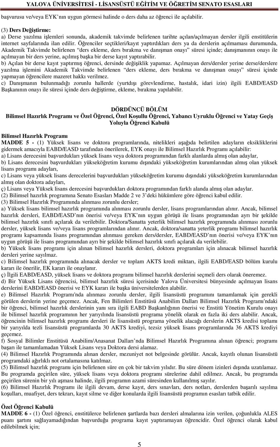 Öğrenciler seçtikleri/kayıt yaptırdıkları ders ya da derslerin açılmaması durumunda, Akademik Takvimde belirlenen ders ekleme, ders bırakma ve danışman onayı süresi içinde; danışmanının onayı ile