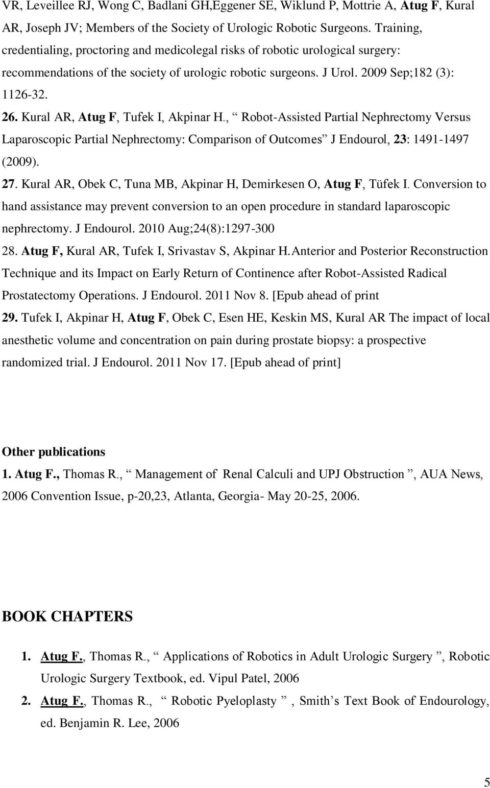 Kural AR, Atug F, Tufek I, Akpinar H., Robot-Assisted Partial Nephrectomy Versus Laparoscopic Partial Nephrectomy: Comparison of Outcomes J Endourol, 23: 1491-1497 (2009). 27.