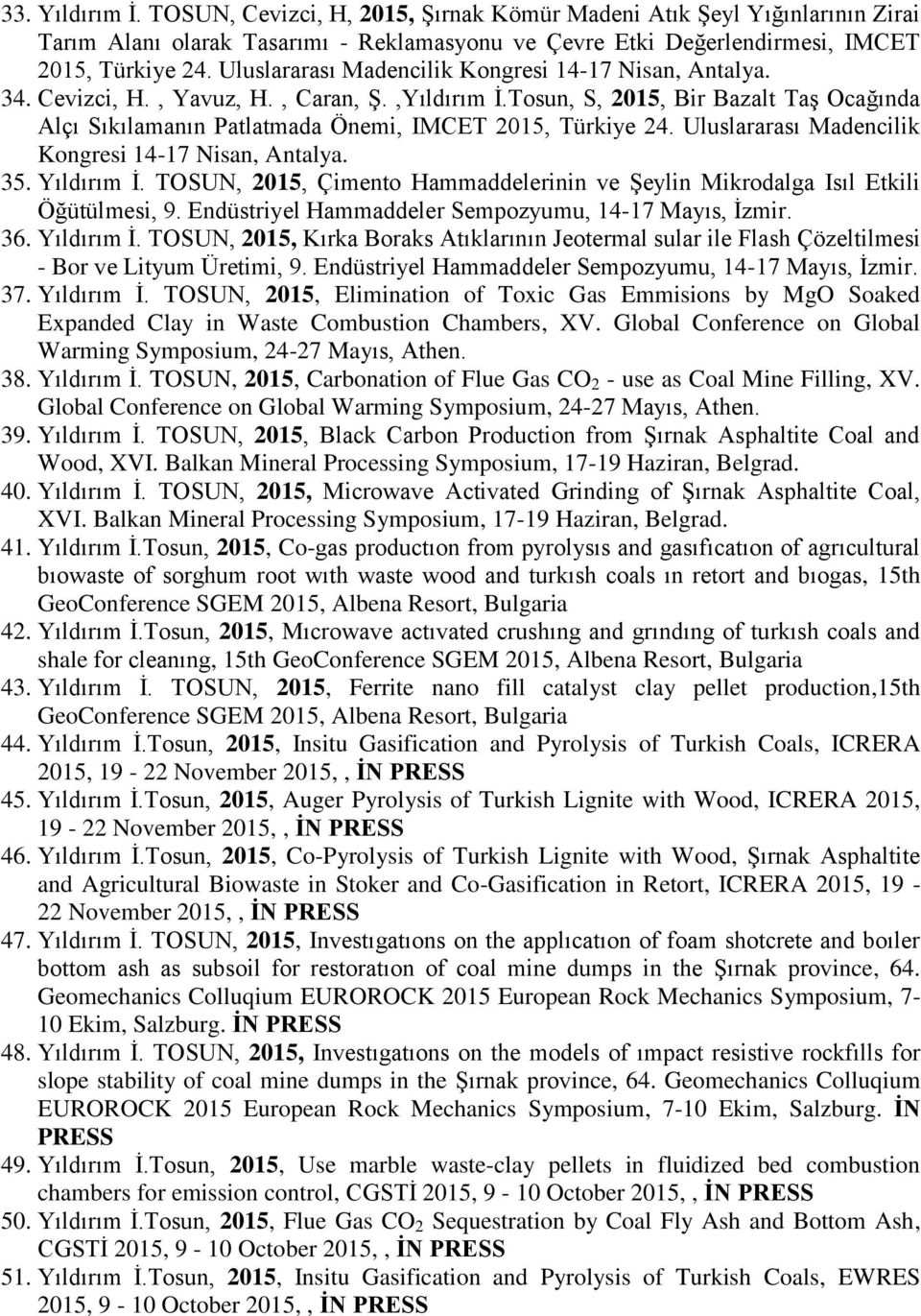 Tosun, S, 2015, Bir Bazalt Taş Ocağında Alçı Sıkılamanın Patlatmada Önemi, IMCET 2015, Türkiye 24. Uluslararası Madencilik Kongresi 14-17 Nisan, Antalya. 35. Yıldırım İ.