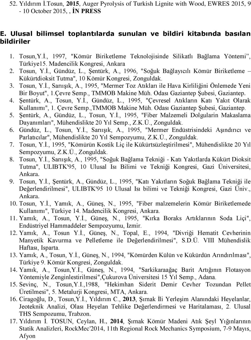, 1996, "Soğuk Bağlayıcılı Kömür Biriketleme Kükürtdioksit Tutma", 10 Kömür Kongresi, Zonguldak. 3. Tosun, Y.İ., Sarıışık, A.
