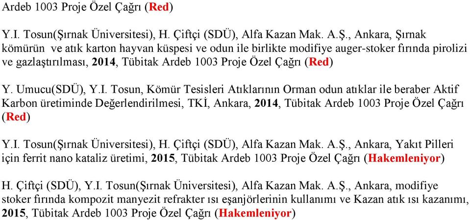 , Ankara, Şırnak kömürün ve atık karton hayvan küspesi ve odun ile birlikte modifiye auger-stoker fırında pirolizi ve gazlaştırılması, 2014, Tübitak Ardeb 1003 Proje Özel Çağrı (Red) Y. Umucu(SDÜ), Y.