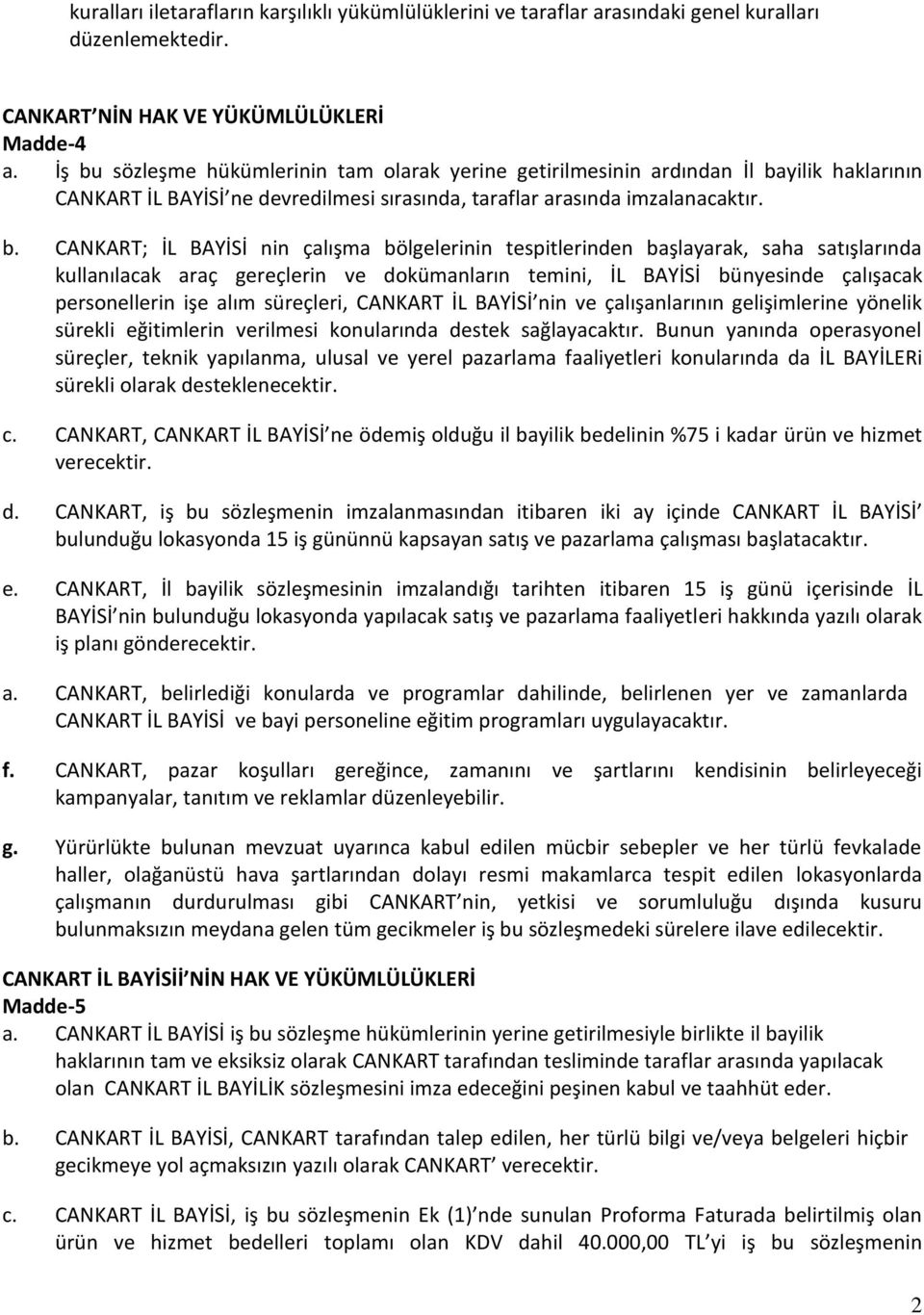 çalışma bölgelerinin tespitlerinden başlayarak, saha satışlarında kullanılacak araç gereçlerin ve dokümanların temini, İL BAYİSİ bünyesinde çalışacak personellerin işe alım süreçleri, CANKART İL