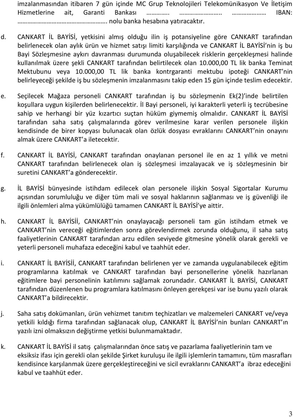 Sözleşmesine aykırı davranması durumunda oluşabilecek risklerin gerçekleşmesi halinde kullanılmak üzere şekli CANKART tarafından belirtilecek olan 10.000,00 TL lik banka Teminat Mektubunu veya 10.