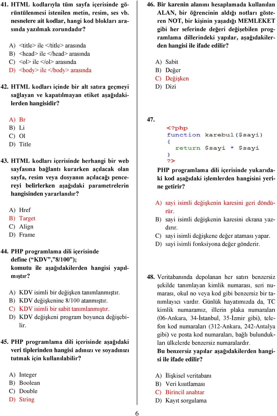 HTML kodları içinde bir alt satıra geçmeyi sağlayan ve kapatılmayan etiket aşağıdakilerden A) Br B) Li C) Ol D) Title 43.