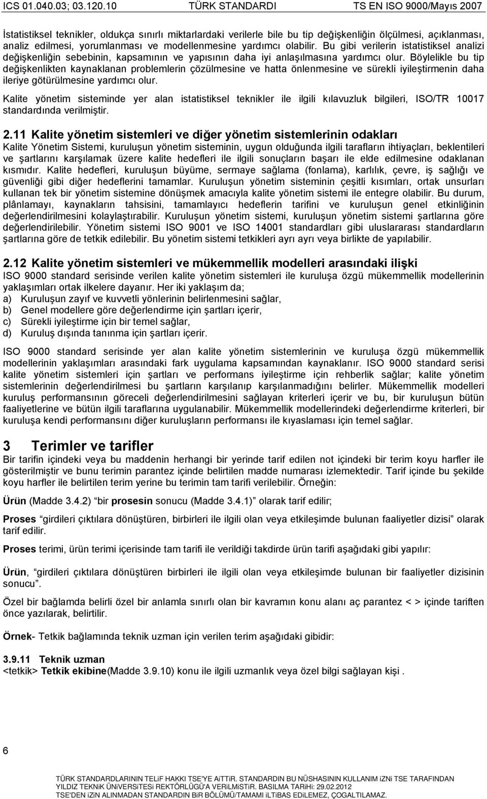 Böylelikle bu tip değişkenlikten kaynaklanan problemlerin çözülmesine ve hatta önlenmesine ve sürekli iyileştirmenin daha ileriye götürülmesine yardımcı olur.