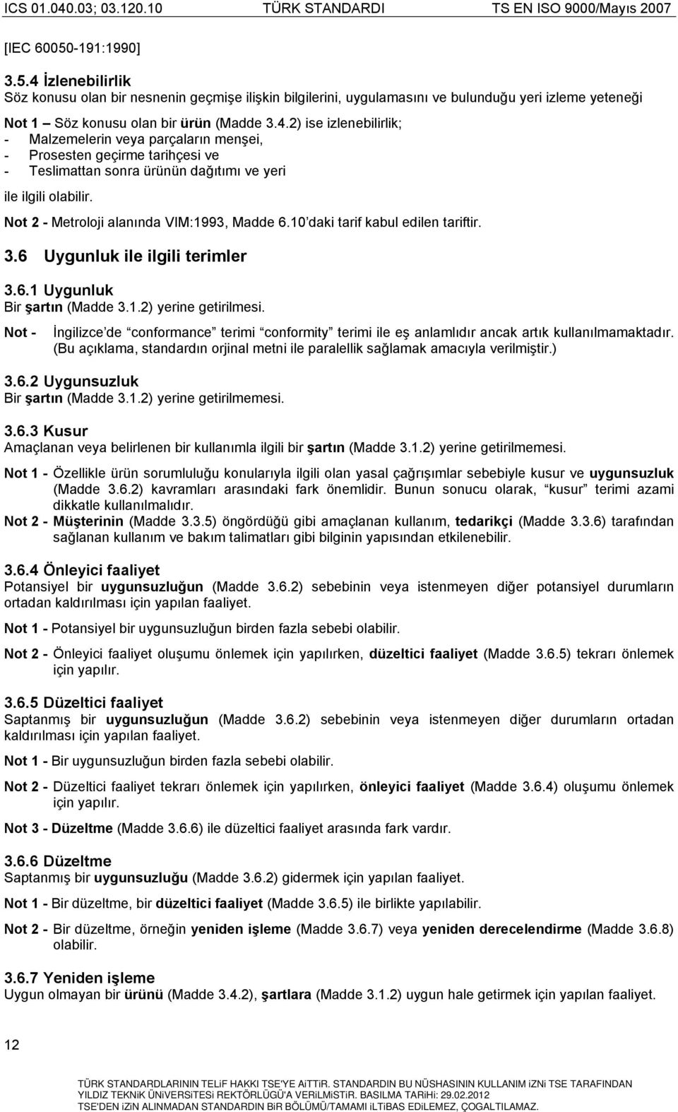 Not - İngilizce de conformance terimi conformity terimi ile eş anlamlıdır ancak artık kullanılmamaktadır. (Bu açıklama, standardın orjinal metni ile paralellik sağlamak amacıyla verilmiştir.) 3.6.