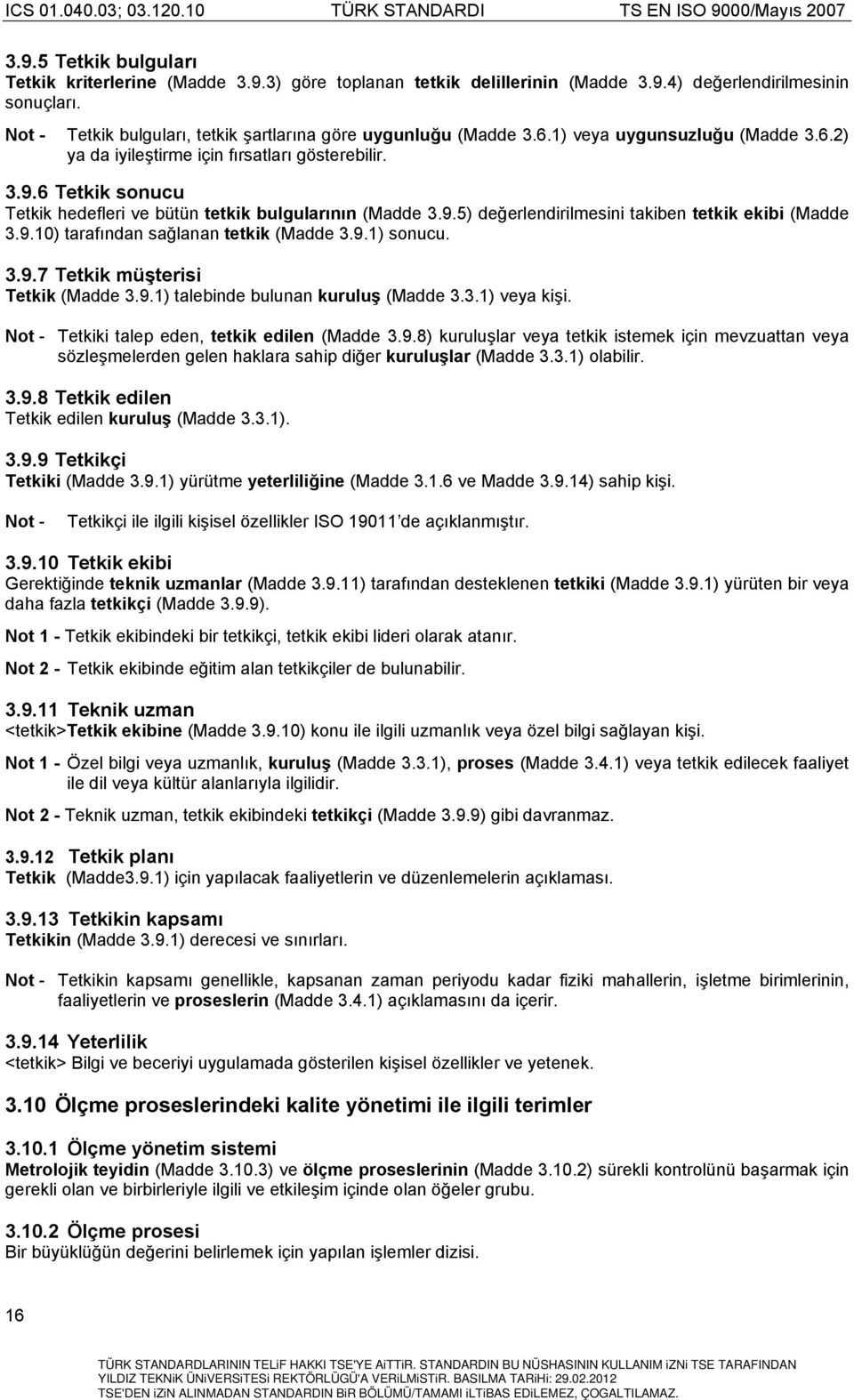 6 Tetkik sonucu Tetkik hedefleri ve bütün tetkik bulgularının (Madde 3.9.5) değerlendirilmesini takiben tetkik ekibi (Madde 3.9.10) tarafından sağlanan tetkik (Madde 3.9.1) sonucu. 3.9.7 Tetkik müşterisi Tetkik (Madde 3.