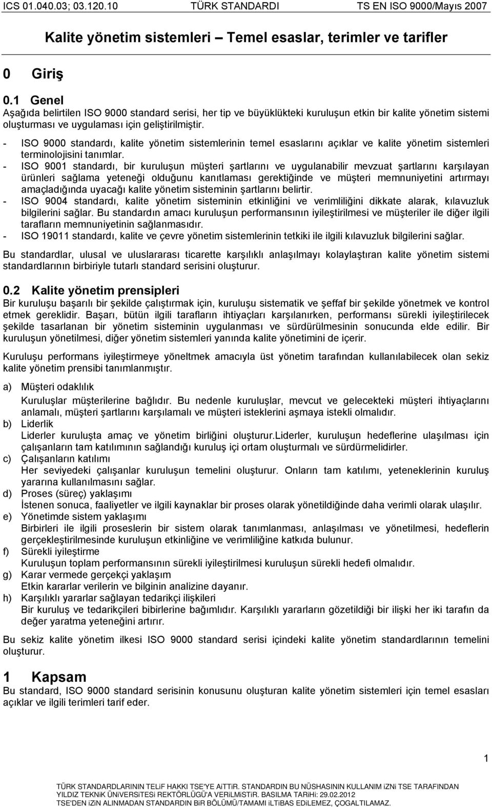 - ISO 9000 standardı, kalite yönetim sistemlerinin temel esaslarını açıklar ve kalite yönetim sistemleri terminolojisini tanımlar.