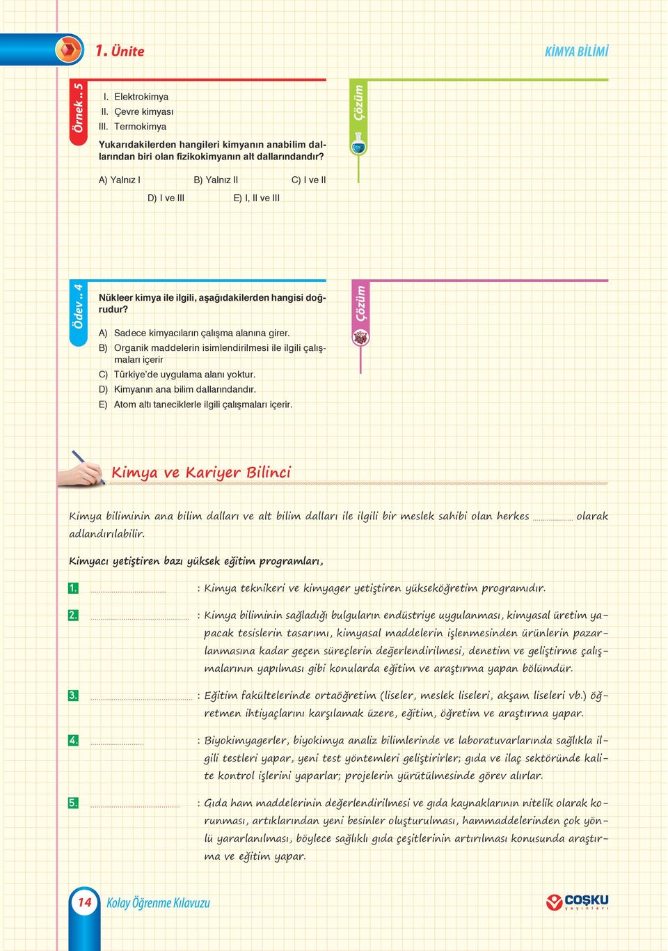 B) Organik maddelerin isimlendirilmesi ile ilgili çalışmaları içerir C) Türkiye de uygulama alanı yoktur. D) Kimyanın ana bilim dallarındandır. E) Atom altı taneciklerle ilgili çalışmaları içerir.