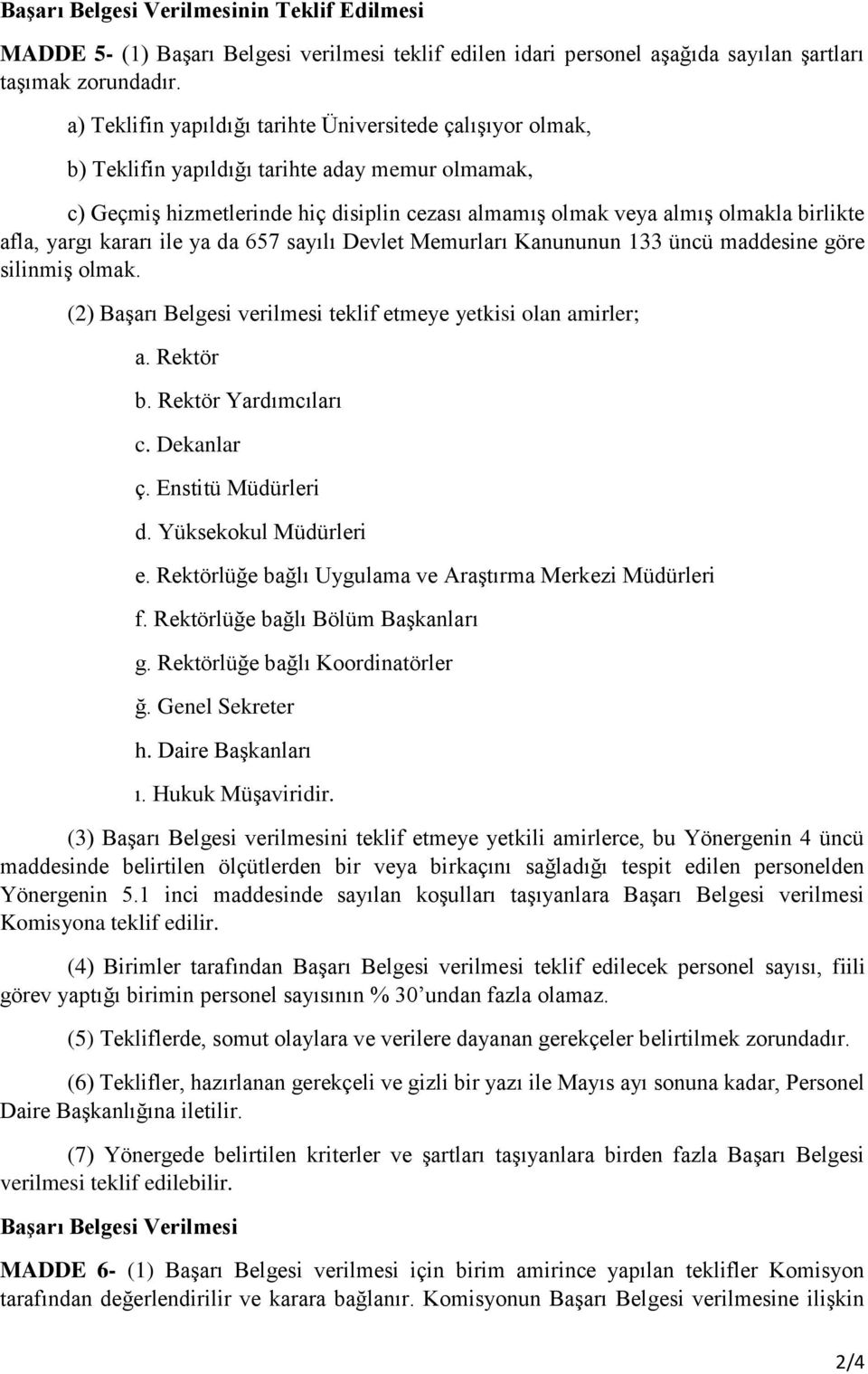 afla, yargı kararı ile ya da 657 sayılı Devlet Memurları Kanununun 133 üncü maddesine göre silinmiş olmak. (2) Başarı Belgesi verilmesi teklif etmeye yetkisi olan amirler; a. Rektör b.