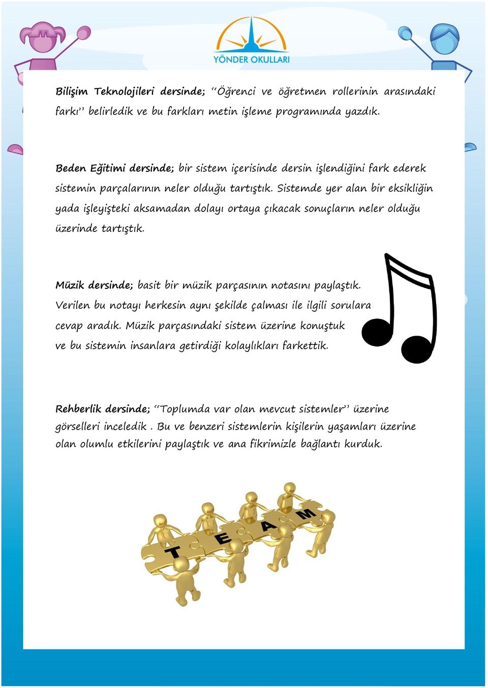 Sistemde yer alan bir eksikliğin yada işleyişteki aksamadan dolayı ortaya çıkacak sonuçların neler olduğu üzerinde tartıştık. Müzik dersinde; basit bir müzik parçasının notasını paylaştık.