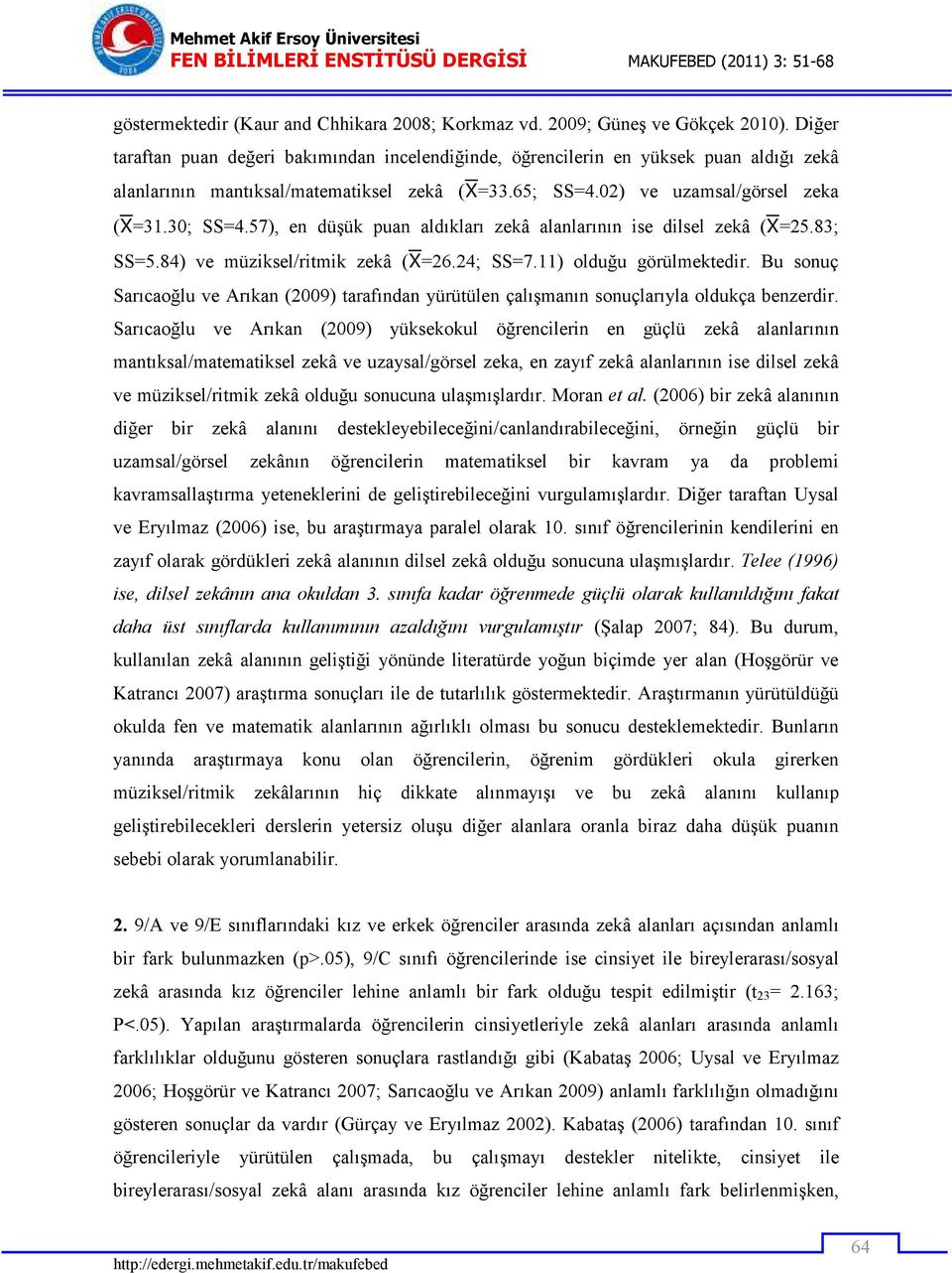 57), en düşük puan aldıkları zekâ alanlarının ise dilsel zekâ ( =25.83; SS=5.84) ve müziksel/ritmik zekâ ( =26.24; SS=7.11) olduğu görülmektedir.