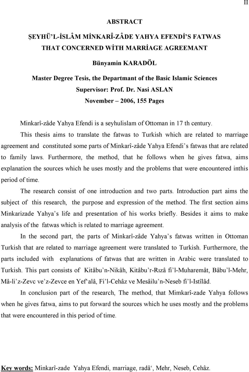 This thesis aims to translate the fatwas to Turkish which are related to marriage agreement and constituted some parts of Minkarî-zâde Yahya Efendi s fatwas that are related to family laws.