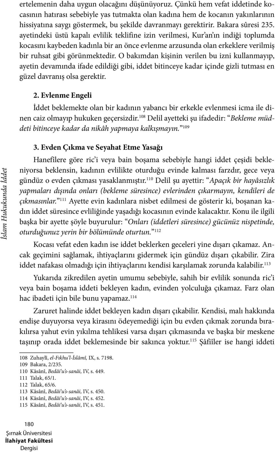 ayetindeki üstü kapalı evlilik teklifine izin verilmesi, Kur an ın indiği toplumda kocasını kaybeden kadınla bir an önce evlenme arzusunda olan erkeklere verilmiş bir ruhsat gibi görünmektedir.