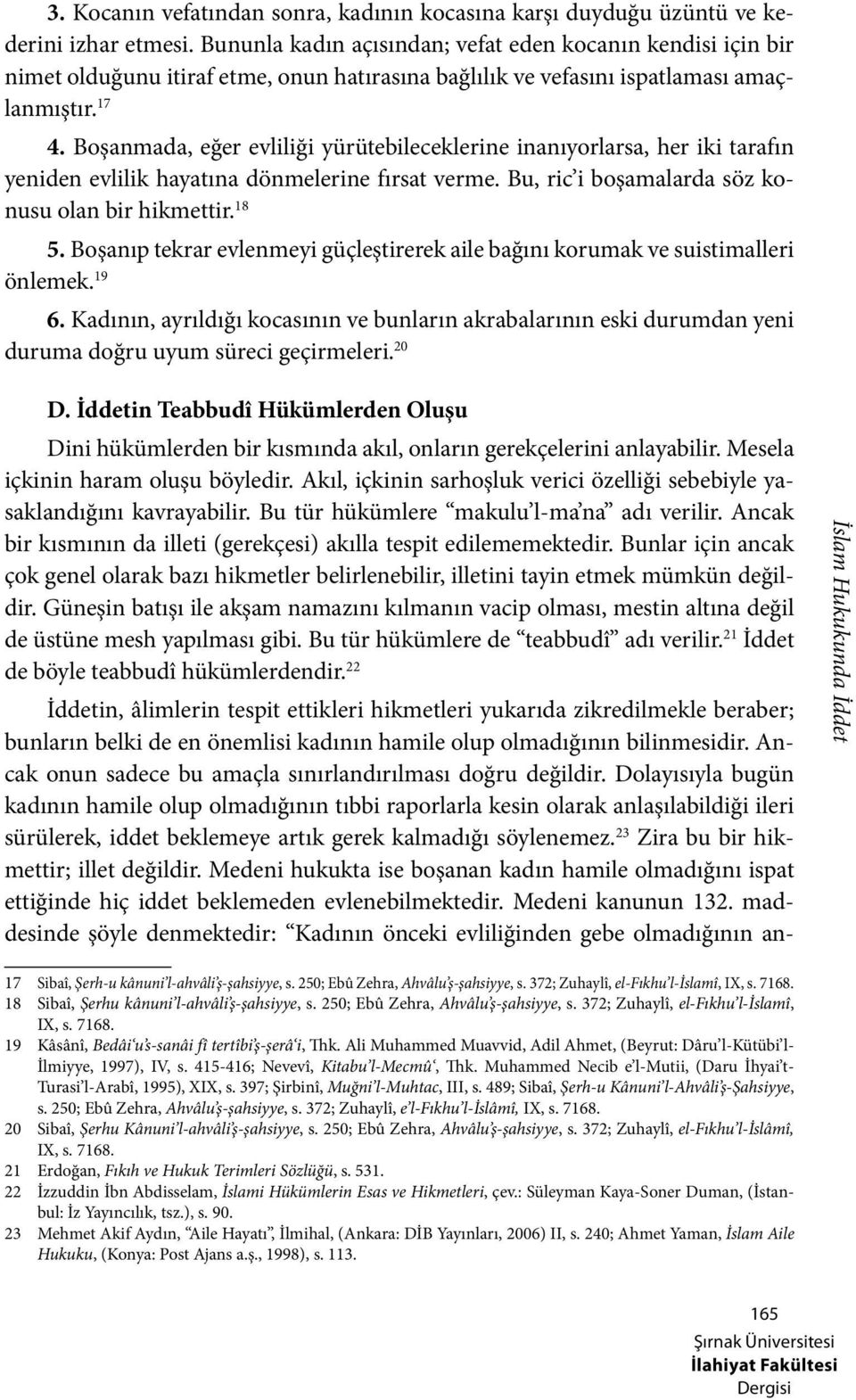 Boşanmada, eğer evliliği yürütebileceklerine inanıyorlarsa, her iki tarafın yeniden evlilik hayatına dönmelerine fırsat verme. Bu, ric i boşamalarda söz konusu olan bir hikmettir. 18 5.