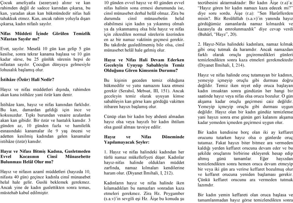 Meselâ 10 gün kan gelip 5 gün kesilse, sonra tekrar kanama başlasa ve 10 gün kadar sürse, bu 25 günlük sürenin hepsi de nifastan sayılır. Çocuğun dünyaya gelmesiyle lohusalık başlamış olur.