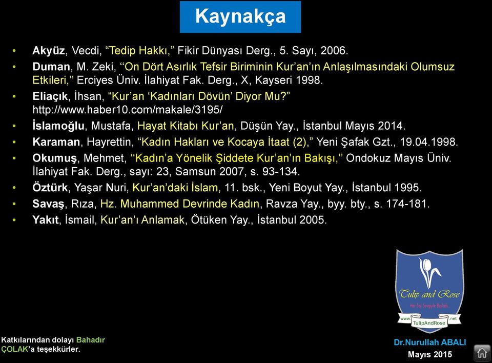 Karaman, Hayrettin, Kadın Hakları ve Kocaya İtaat (2), Yeni Şafak Gzt., 19.04.1998. Okumuş, Mehmet, Kadın a Yönelik Şiddete Kur an ın Bakışı, Ondokuz Mayıs Üniv. İlahiyat Fak. Derg.