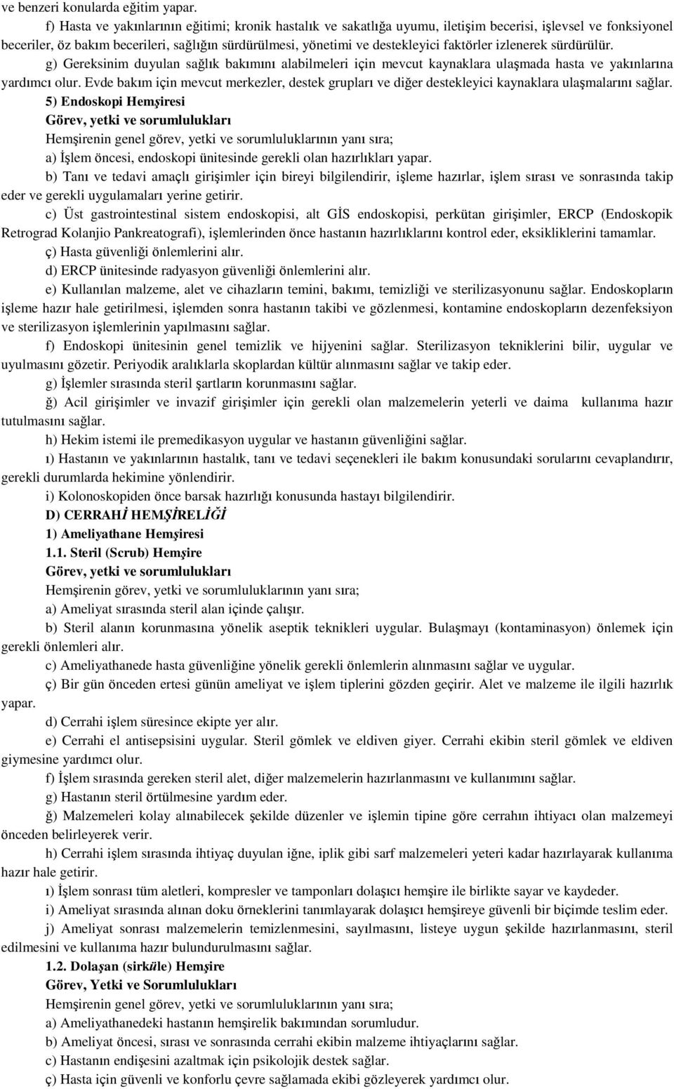 faktörler izlenerek sürdürülür. g) Gereksinim duyulan sağlık bakımını alabilmeleri için mevcut kaynaklara ulaşmada hasta ve yakınlarına yardımcı olur.