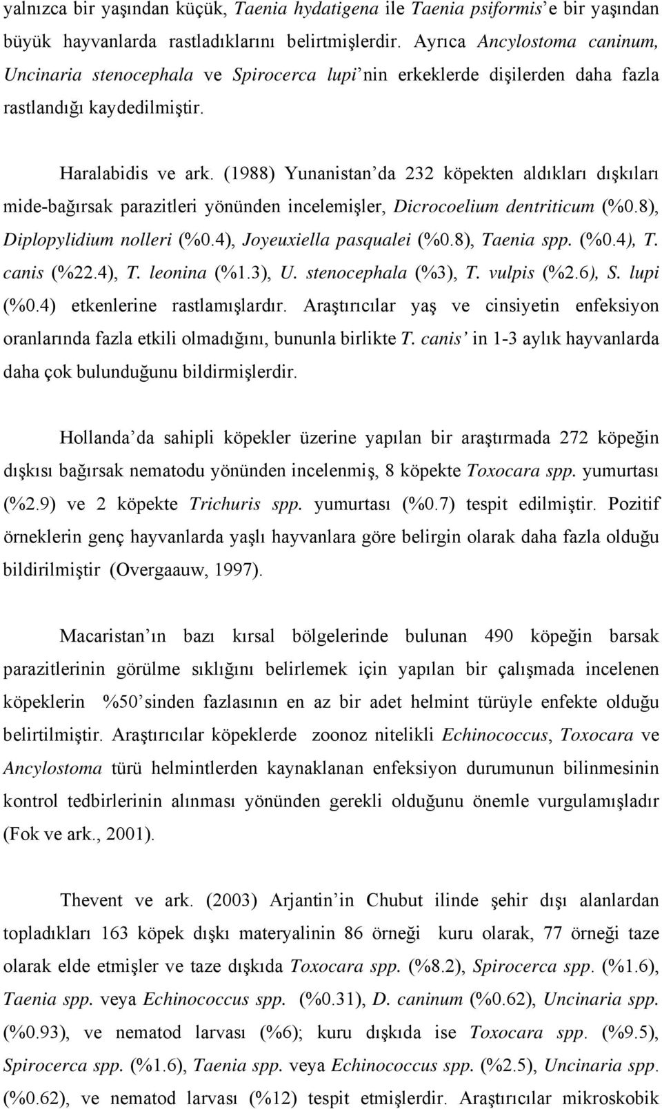 (1988) Yunanistan da 232 köpekten aldıkları dışkıları mide-bağırsak parazitleri yönünden incelemişler, Dicrocoelium dentriticum (%0.8), Diplopylidium nolleri (%0.4), Joyeuxiella pasqualei (%0.