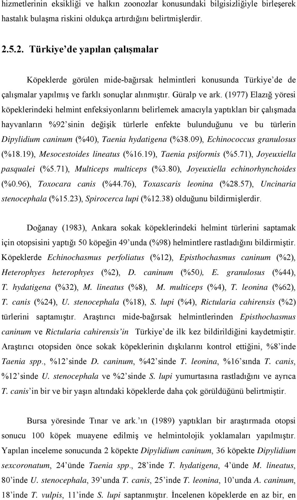 (1977) Elazığ yöresi köpeklerindeki helmint enfeksiyonlarını belirlemek amacıyla yaptıkları bir çalışmada hayvanların %92 sinin değişik türlerle enfekte bulunduğunu ve bu türlerin Dipylidium caninum