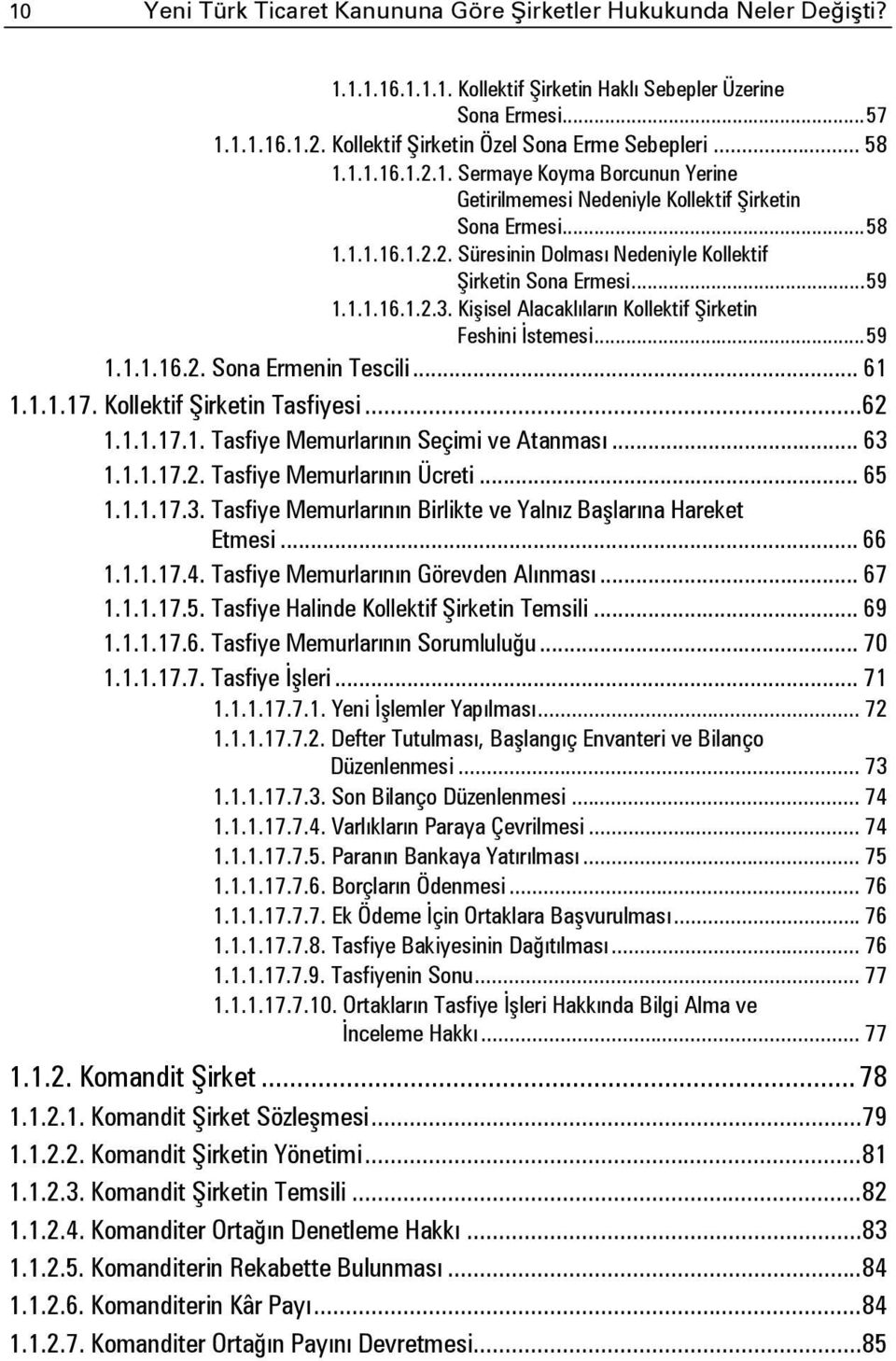 .. 59 1.1.1.16.1.2.3. Kişisel Alacaklıların Kollektif Şirketin Feshini İstemesi... 59 1.1.1.16.2. Sona Ermenin Tescili... 61 1.1.1.17. Kollektif Şirketin Tasfiyesi... 62 1.1.1.17.1. Tasfiye Memurlarının Seçimi ve Atanması.