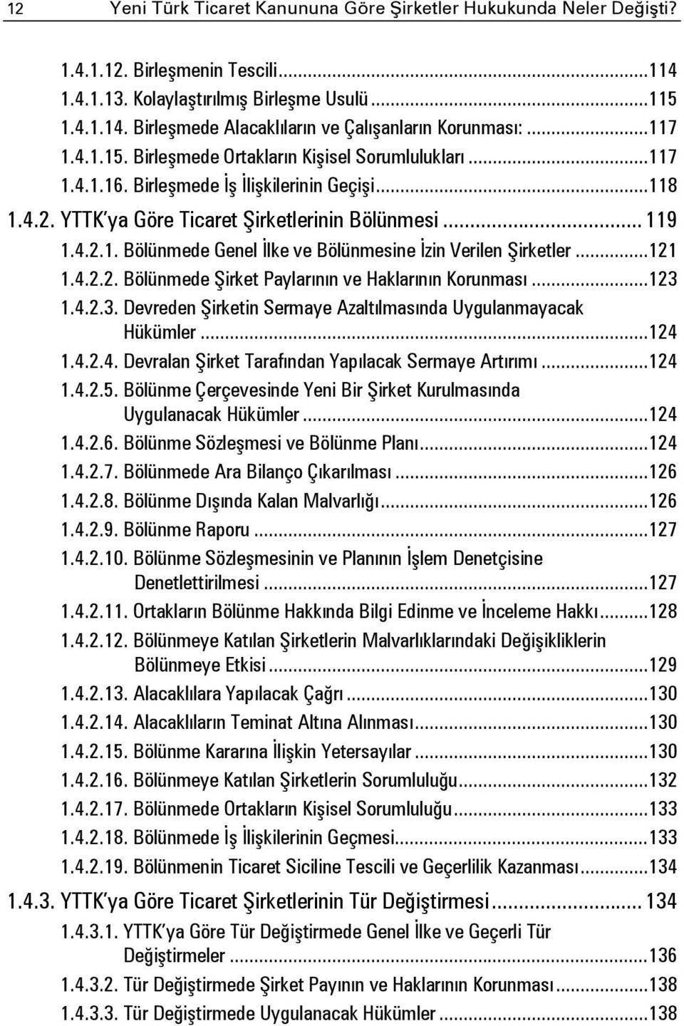 .. 121 1.4.2.2. Bölünmede Şirket Paylarının ve Haklarının Korunması... 123 1.4.2.3. Devreden Şirketin Sermaye Azaltılmasında Uygulanmayacak Hükümler... 124 1.4.2.4. Devralan Şirket Tarafından Yapılacak Sermaye Artırımı.