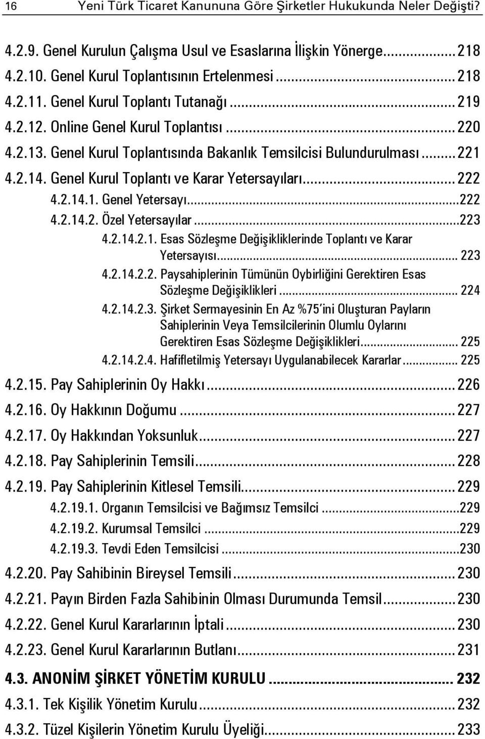 Genel Kurul Toplantı ve Karar Yetersayıları... 222 4.2.14.1. Genel Yetersayı... 222 4.2.14.2. Özel Yetersayılar... 223 4.2.14.2.1. Esas Sözleşme Değişikliklerinde Toplantı ve Karar Yetersayısı... 223 4.2.14.2.2. Paysahiplerinin Tümünün Oybirliğini Gerektiren Esas Sözleşme Değişiklikleri.