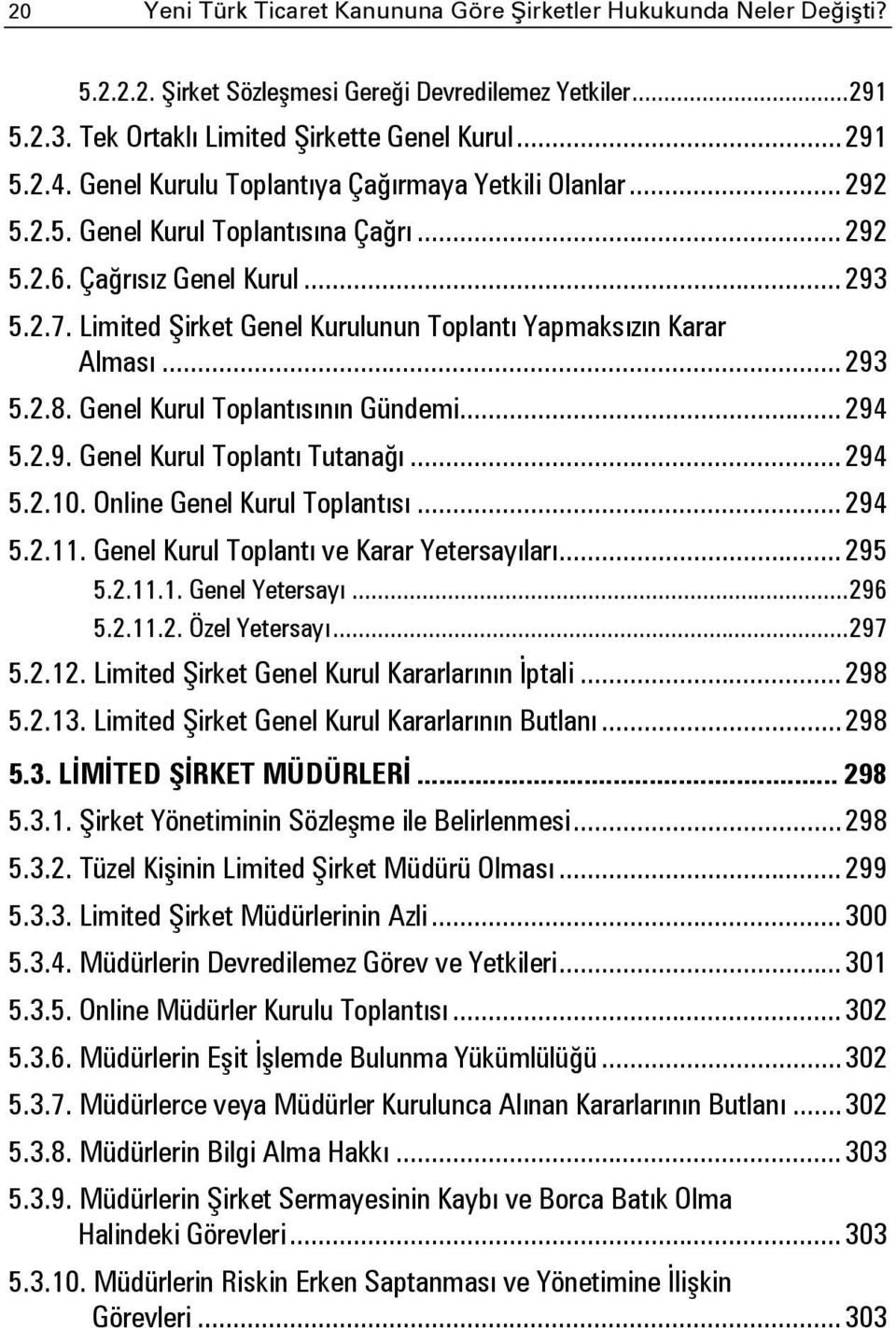 Limited Şirket Genel Kurulunun Toplantı Yapmaksızın Karar Alması... 293 5.2.8. Genel Kurul Toplantısının Gündemi... 294 5.2.9. Genel Kurul Toplantı Tutanağı... 294 5.2.10.