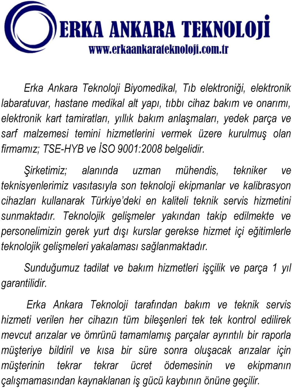 Şirketimiz; alanında uzman mühendis, tekniker ve teknisyenlerimiz vasıtasıyla son teknoloji ekipmanlar ve kalibrasyon cihazları kullanarak Türkiye deki en kaliteli teknik servis hizmetini sunmaktadır.