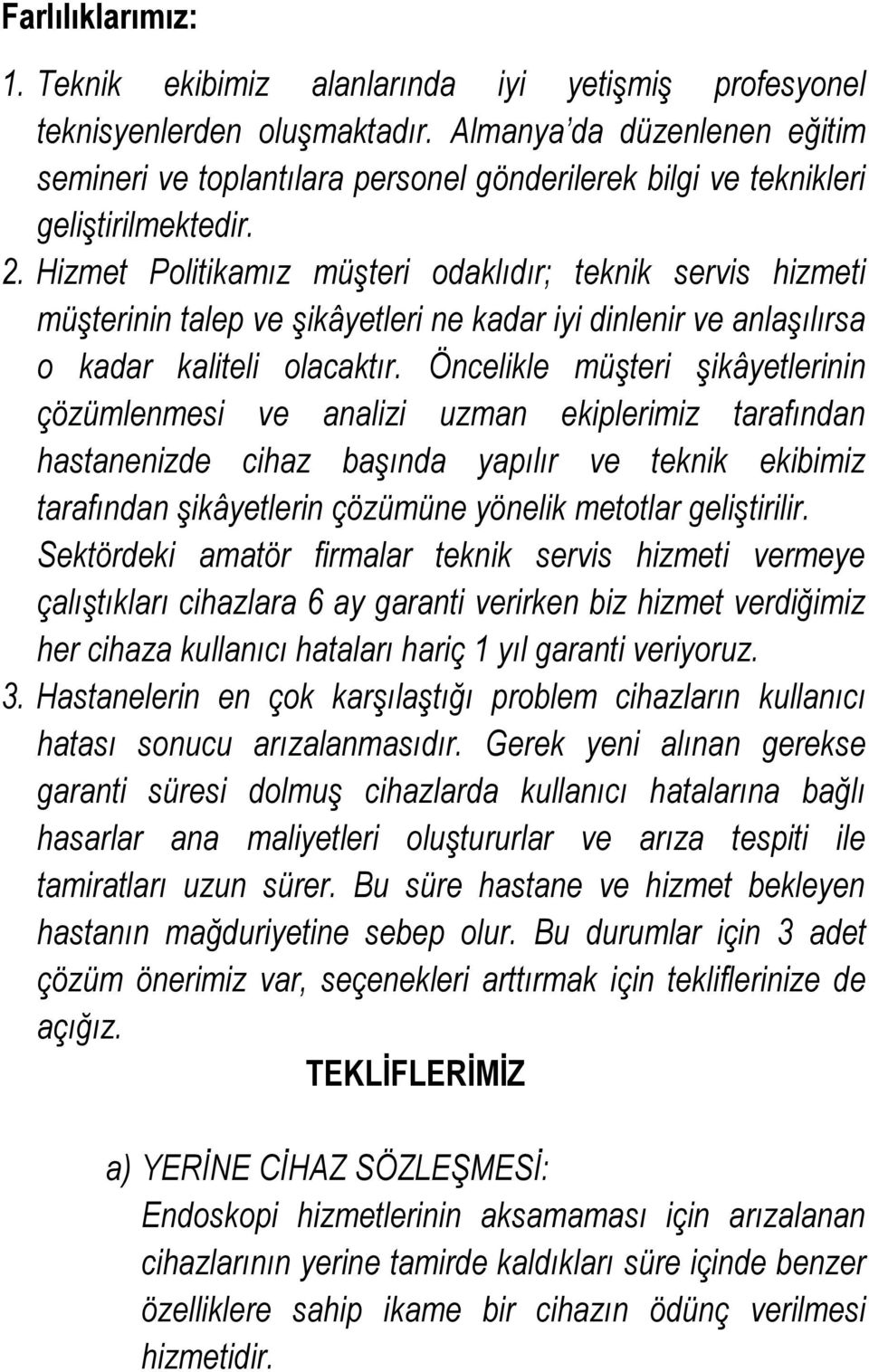 Hizmet Politikamız müşteri odaklıdır; teknik servis hizmeti müşterinin talep ve şikâyetleri ne kadar iyi dinlenir ve anlaşılırsa o kadar kaliteli olacaktır.