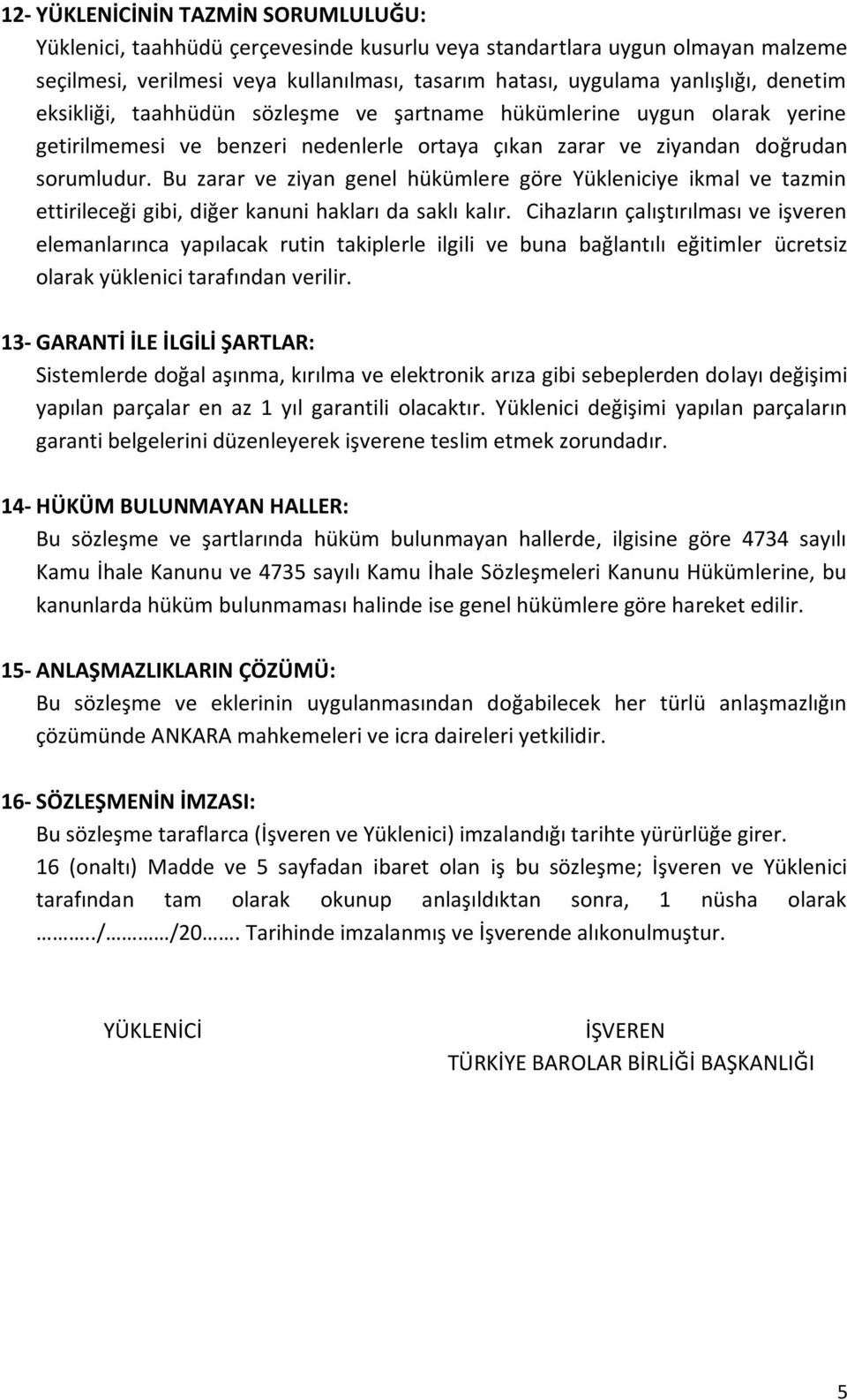 Bu zarar ve ziyan genel hükümlere göre Yükleniciye ikmal ve tazmin ettirileceği gibi, diğer kanuni hakları da saklı kalır.