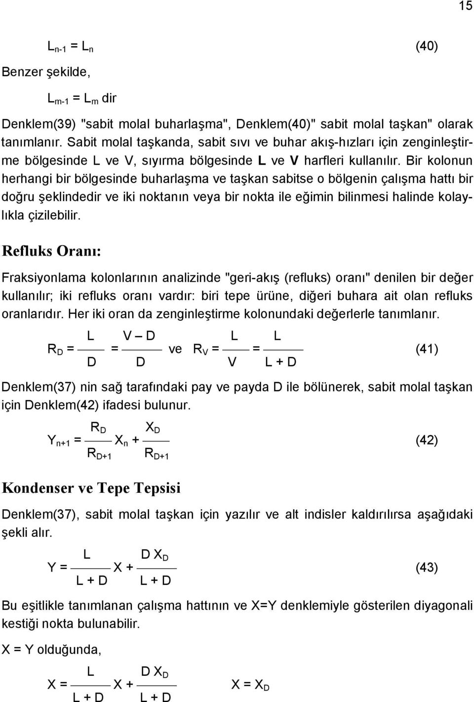 Bir kolonun herhangi bir bölgesinde buharlaşma ve taşkan sabitse o bölgenin çalışma hattı bir doğru şeklindedir ve iki noktanın veya bir nokta ile eğimin bilinmesi halinde kolaylıkla çizilebilir.