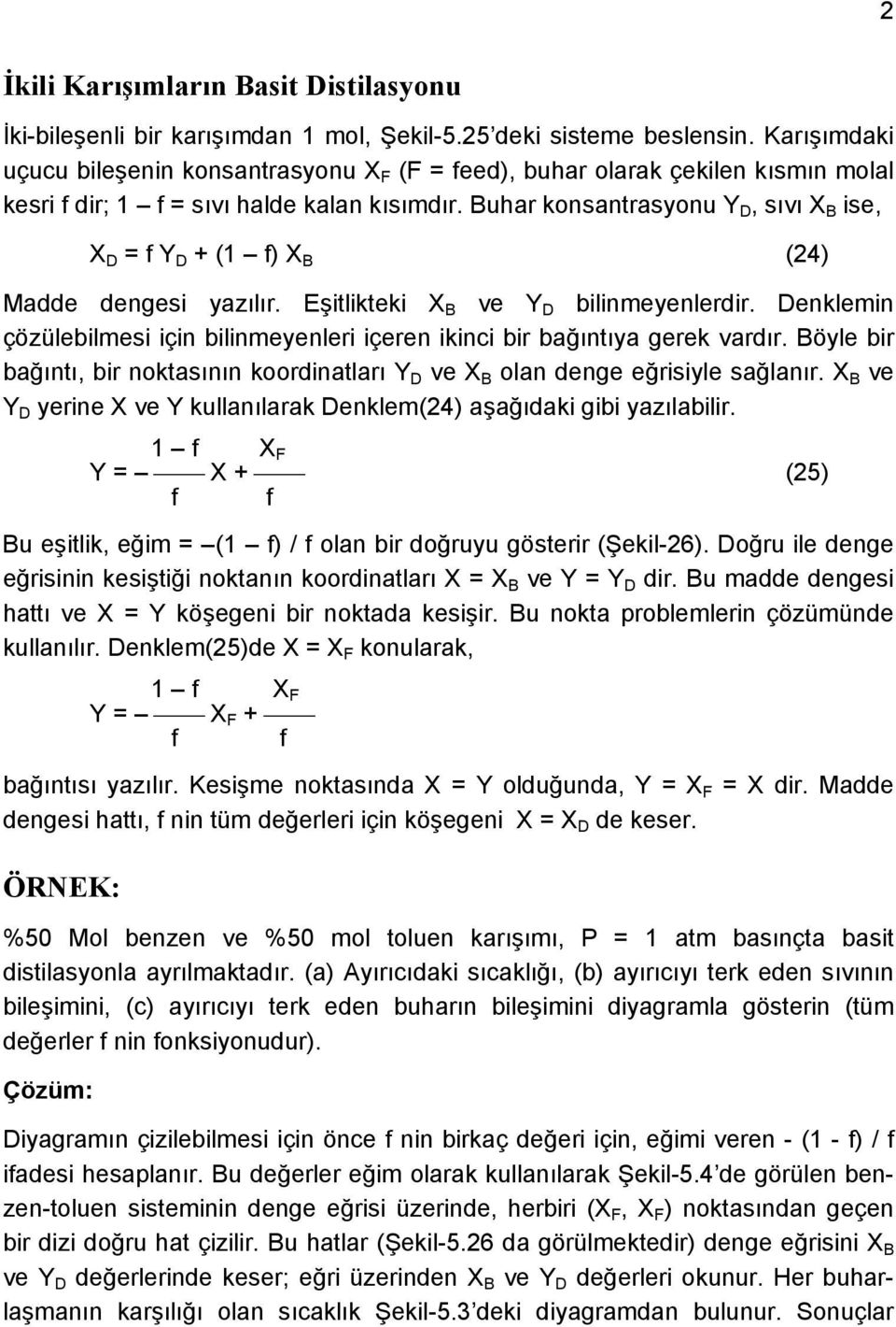 Buhar konsantrasyonu Y D, sıvı X B ise, X D = f Y D + (1 f) X B (24) Madde dengesi yazılır. Eşitlikteki X B ve Y D bilinmeyenlerdir.