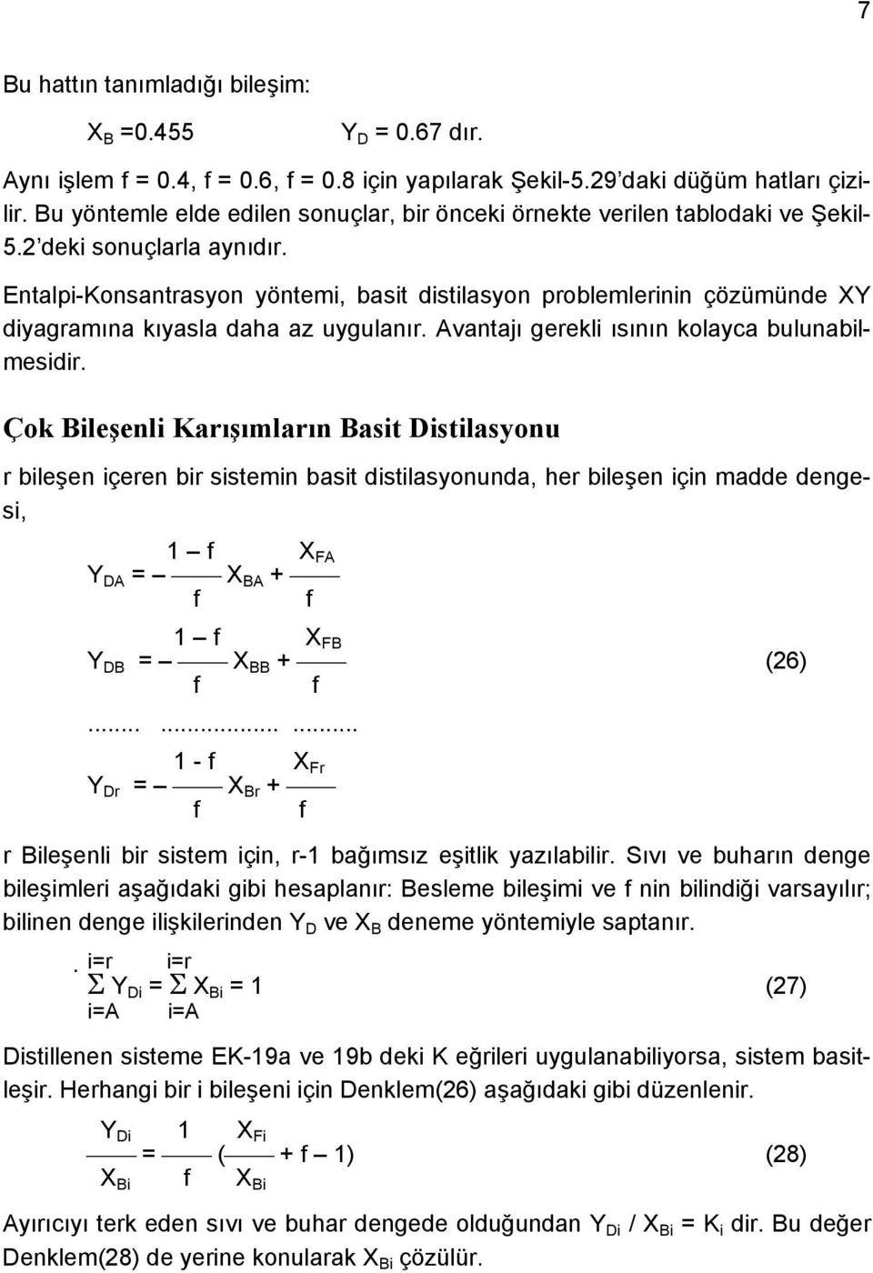 Entalpi-Konsantrasyon yöntemi, basit distilasyon problemlerinin çözümünde XY diyagramına kıyasla daha az uygulanır. Avantajı gerekli ısının kolayca bulunabilmesidir.