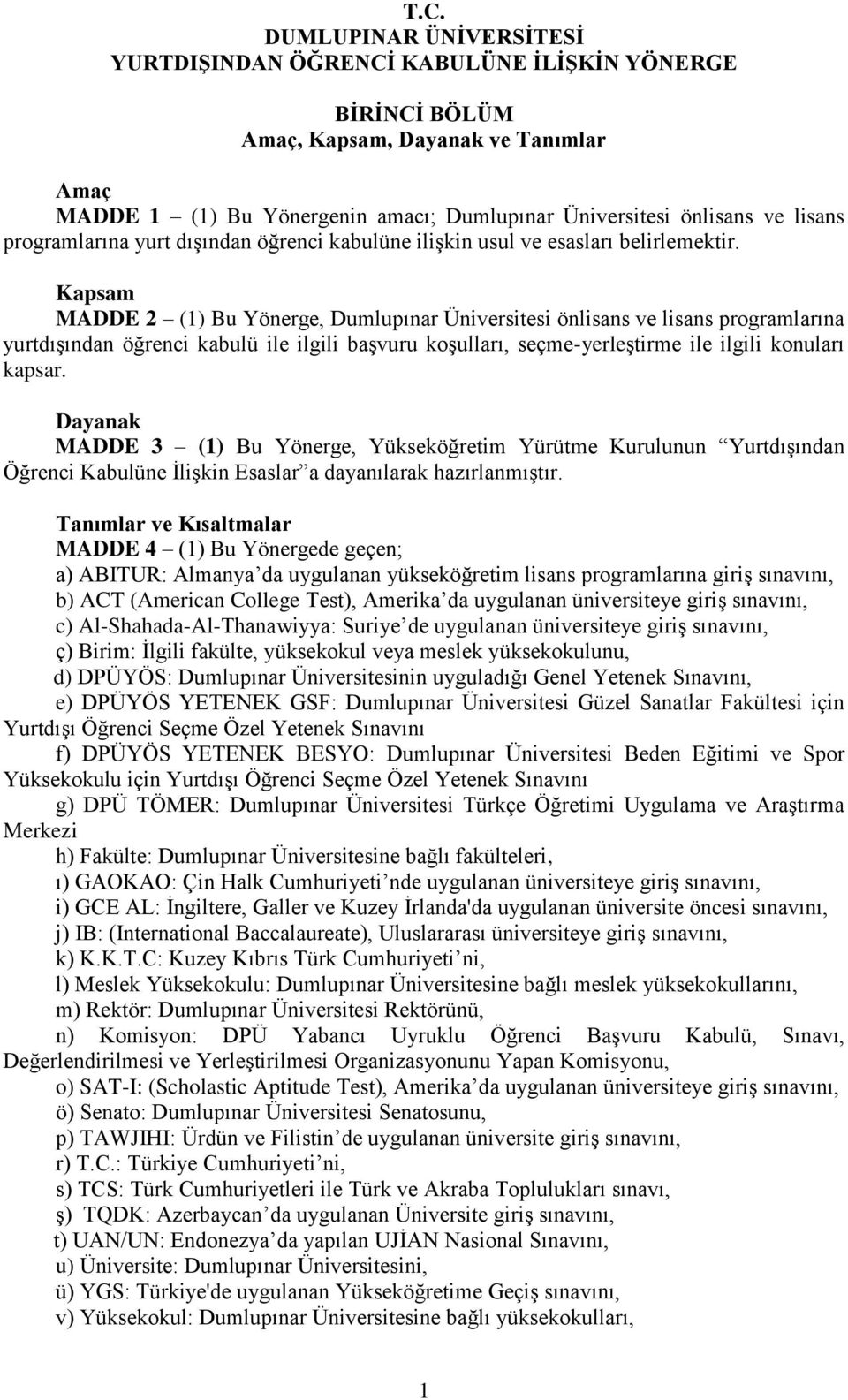 Kapsam MADDE 2 (1) Bu Yönerge, Dumlupınar Üniversitesi önlisans ve lisans programlarına yurtdışından öğrenci kabulü ile ilgili başvuru koşulları, seçme-yerleştirme ile ilgili konuları kapsar.