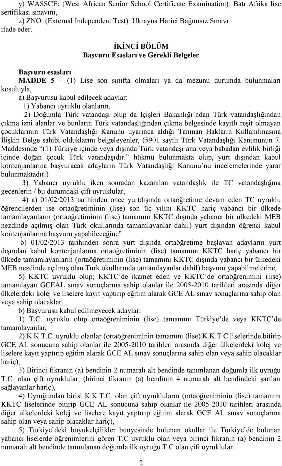 uyruklu olanların, 2) Doğumla Türk vatandaşı olup da İçişleri Bakanlığı ndan Türk vatandaşlığından çıkma izni alanlar ve bunların Türk vatandaşlığından çıkma belgesinde kayıtlı reşit olmayan