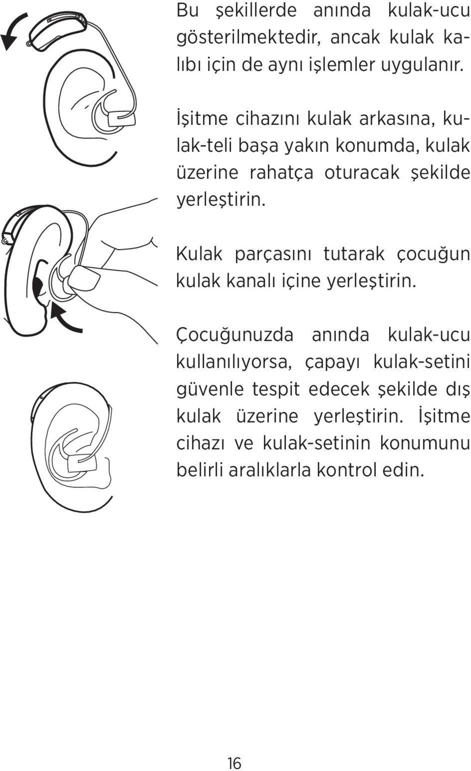 Kulak parçasını tutarak çocuğun kulak kanalı içine yerleştirin.