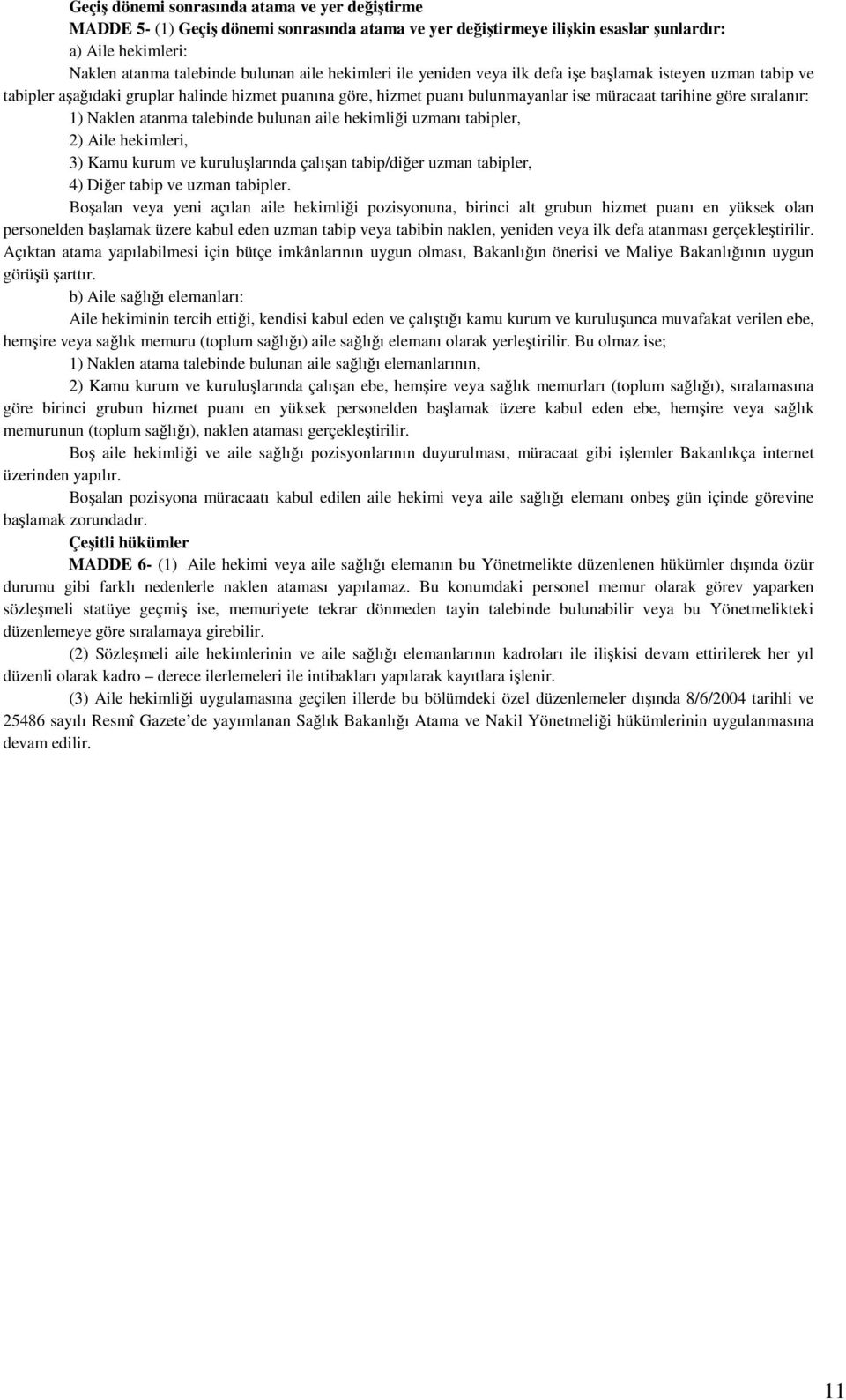 Naklen atanma talebinde bulunan aile hekimliği uzmanı tabipler, 2) Aile hekimleri, 3) Kamu kurum ve kuruluşlarında çalışan tabip/diğer uzman tabipler, 4) Diğer tabip ve uzman tabipler.