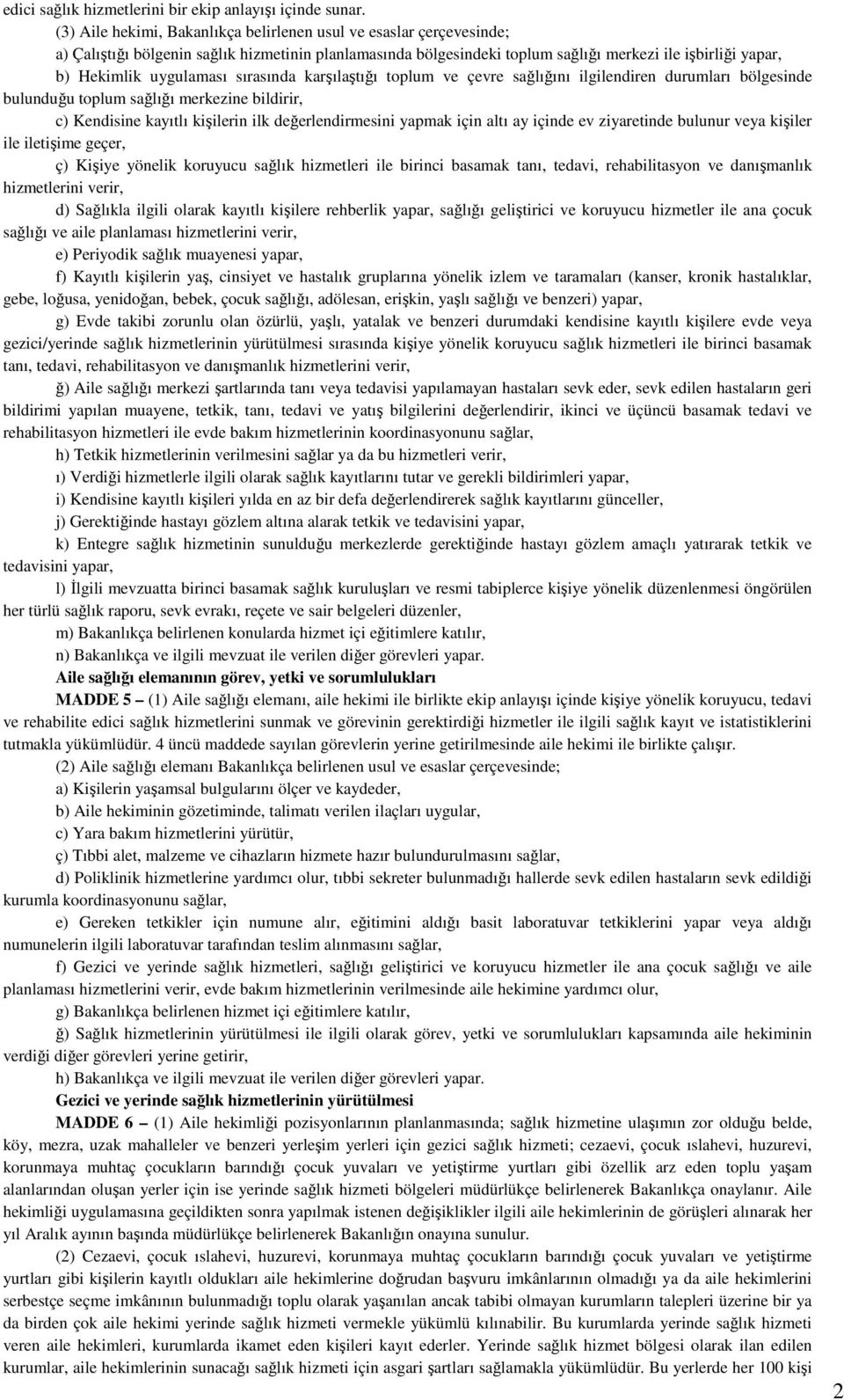 uygulaması sırasında karşılaştığı toplum ve çevre sağlığını ilgilendiren durumları bölgesinde bulunduğu toplum sağlığı merkezine bildirir, c) Kendisine kayıtlı kişilerin ilk değerlendirmesini yapmak